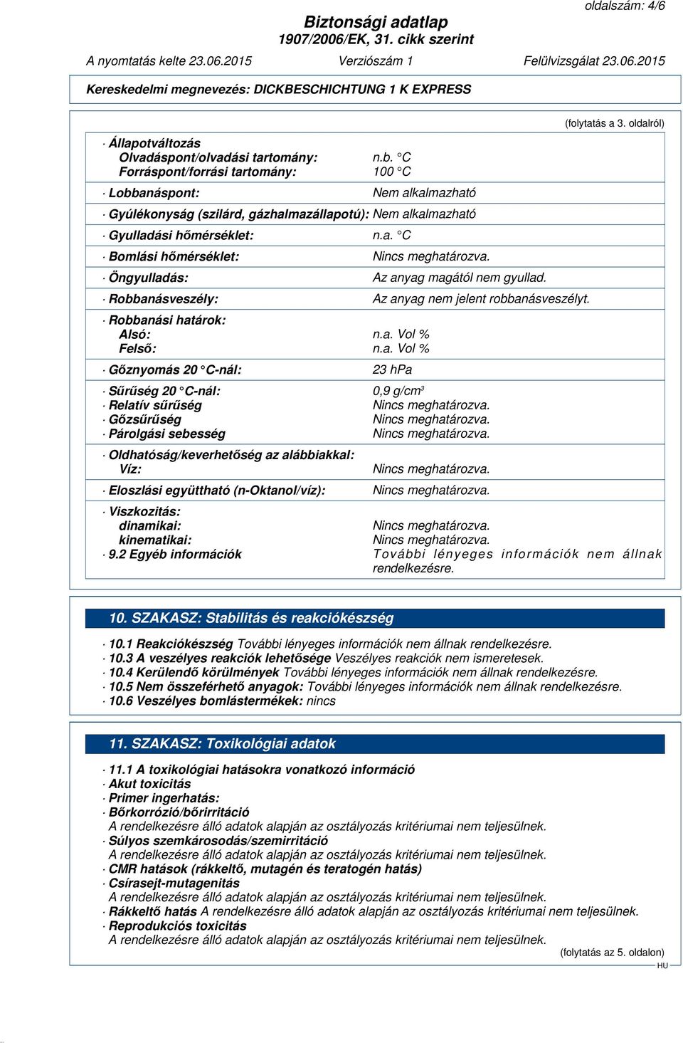 Öngyulladás: Az anyag magától nem gyullad. Robbanásveszély: Az anyag nem jelent robbanásveszélyt. Robbanási határok: Alsó: n.a. Vol % Felső: n.a. Vol % Gőznyomás 20 C-nál: 23 hpa Sűrűség 20 C-nál: 0,9 g/cm 3 Relatív sűrűség Nincs meghatározva.