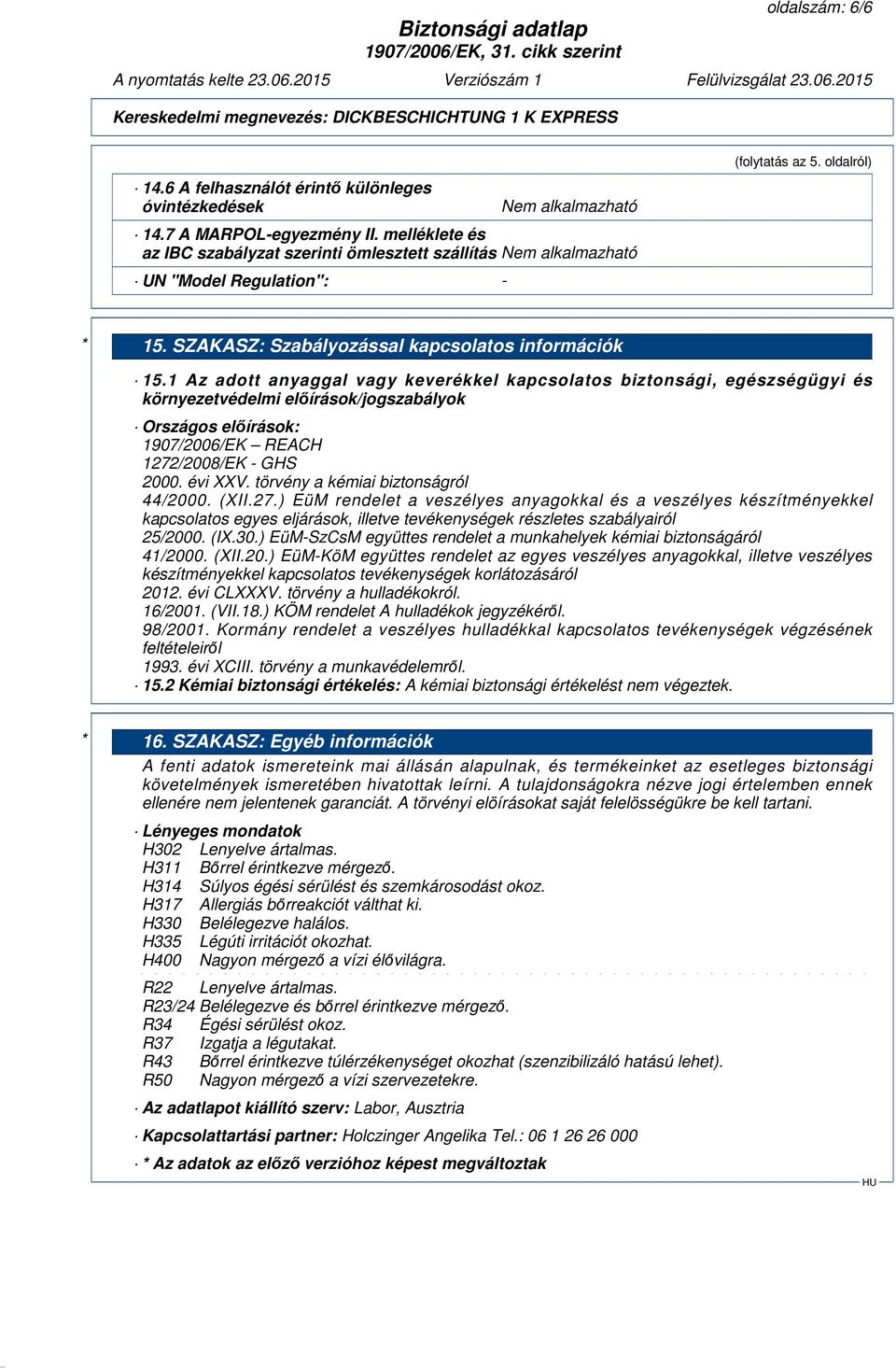 1 Az adott anyaggal vagy keverékkel kapcsolatos biztonsági, egészségügyi és környezetvédelmi előírások/jogszabályok Országos előírások: 1907/2006/EK REACH 1272/2008/EK - GHS 2000. évi XXV.