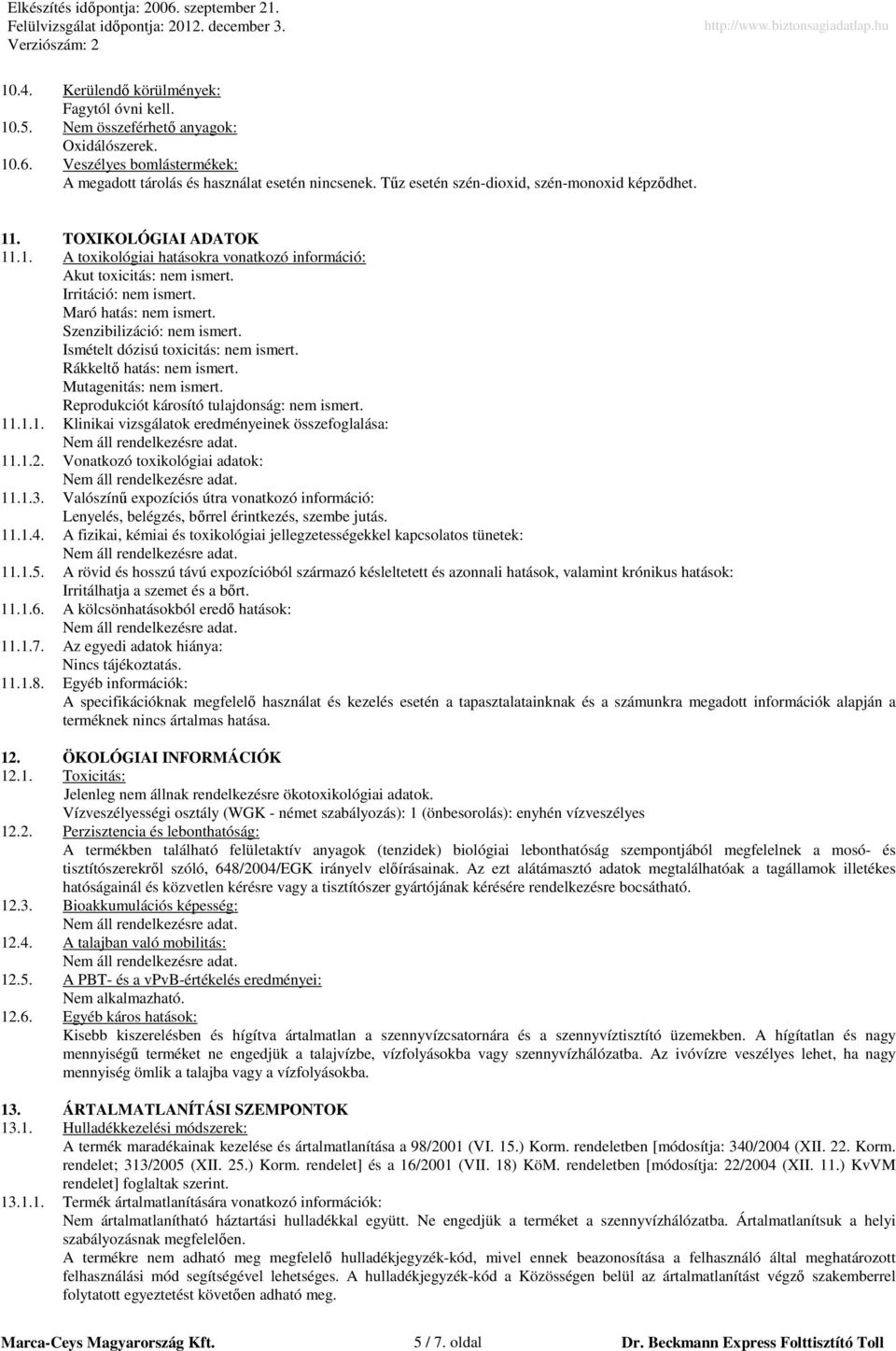 Szenzibilizáció: nem ismert. Ismételt dózisú toxicitás: nem ismert. Rákkeltı hatás: nem ismert. Mutagenitás: nem ismert. Reprodukciót károsító tulajdonság: nem ismert. 11