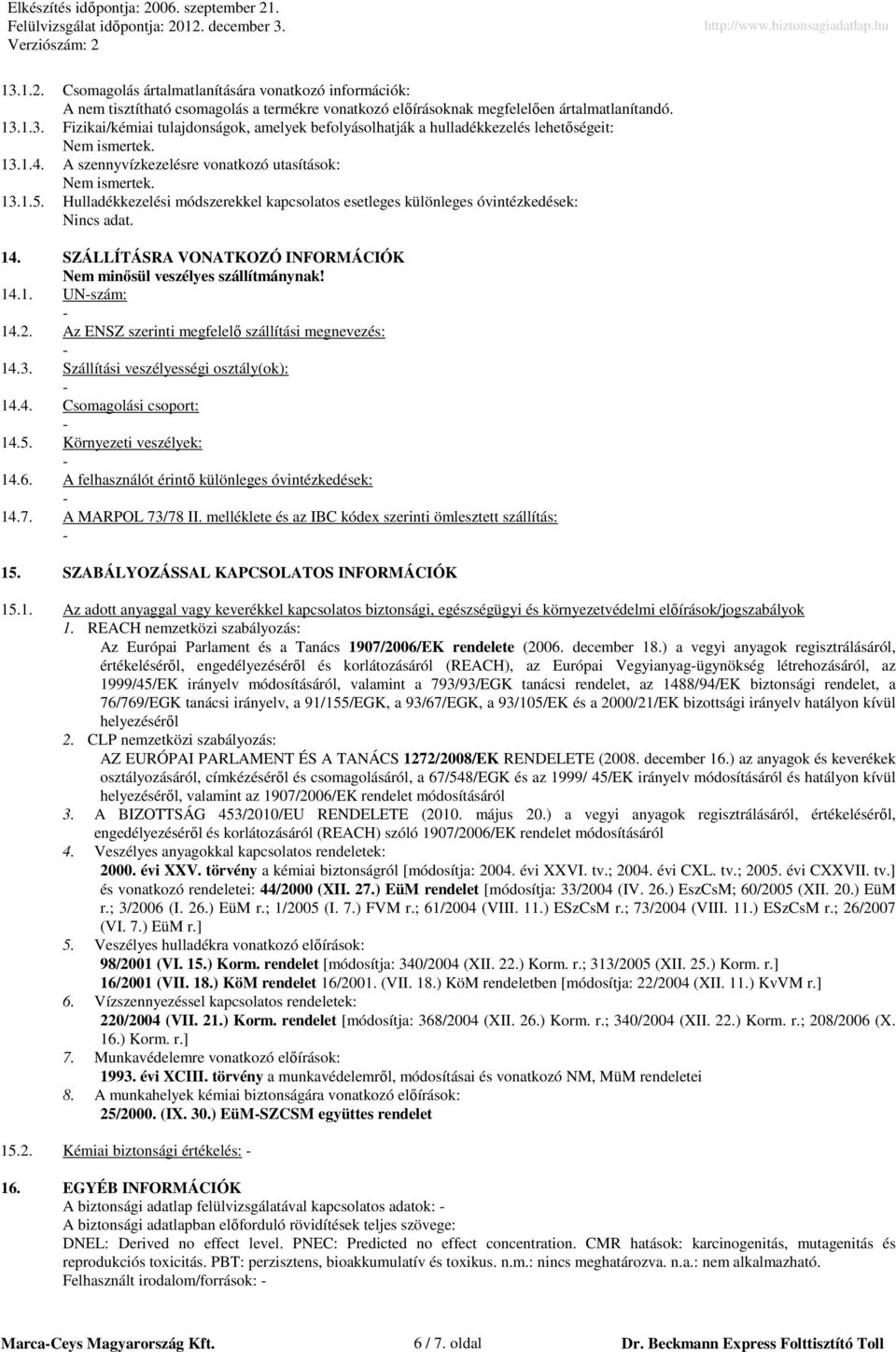 SZÁLLÍTÁSRA VONATKOZÓ INFORMÁCIÓK Nem minısül veszélyes szállítmánynak! 14.1. UNszám: 14.2. Az ENSZ szerinti megfelelı szállítási megnevezés: 14.3. Szállítási veszélyességi osztály(ok): 14.4. Csomagolási csoport: 14.