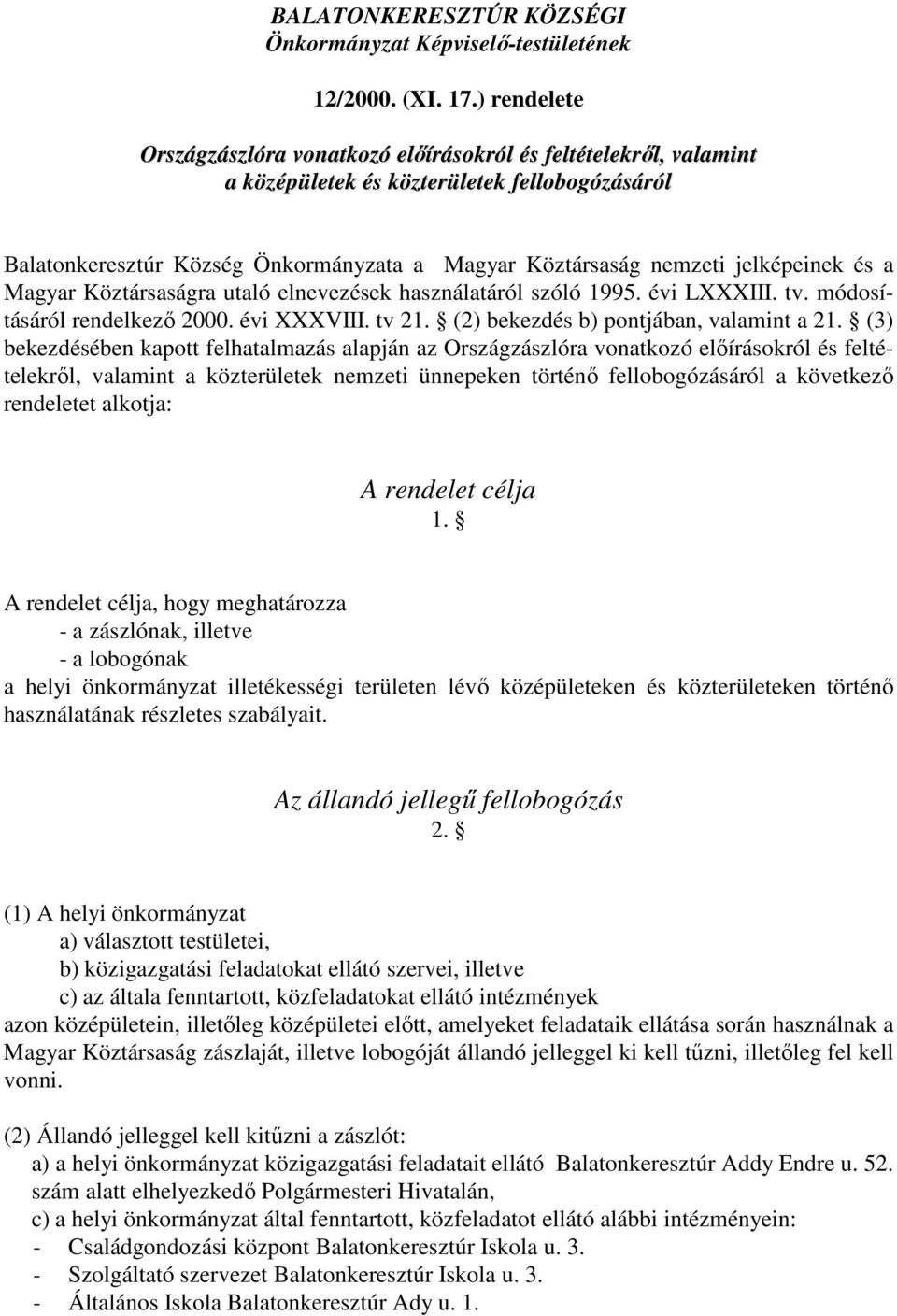 jelképeinek és a Magyar Köztársaságra utaló elnevezések használatáról szóló 1995. évi LXXXIII. tv. módosításáról rendelkezı 2000. évi XXXVIII. tv 21. (2) bekezdés b) pontjában, valamint a 21.