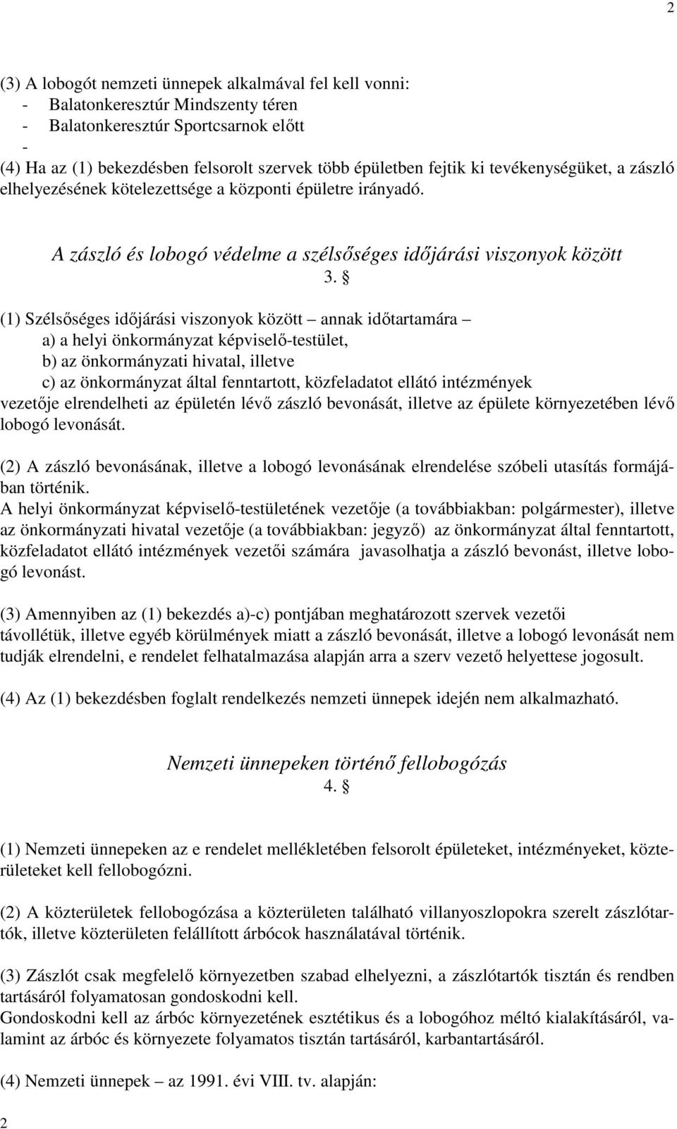 (1) Szélsıséges idıjárási viszonyok között annak idıtartamára a) a helyi önkormányzat képviselı-testület, b) az önkormányzati hivatal, illetve c) az önkormányzat által fenntartott, közfeladatot