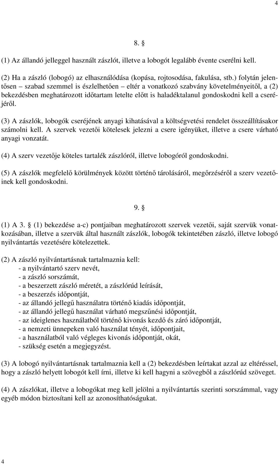 cseréjérıl. (3) A zászlók, lobogók cseréjének anyagi kihatásával a költségvetési rendelet összeállításakor számolni kell.