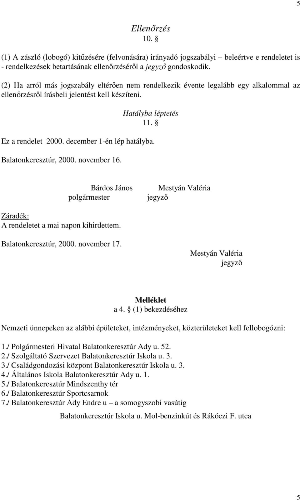 december 1-én lép hatályba. Balatonkeresztúr, 2000. november 16. Bárdos János polgármester Mestyán Valéria jegyzı Záradék: A rendeletet a mai napon kihirdettem. Balatonkeresztúr, 2000. november 17.