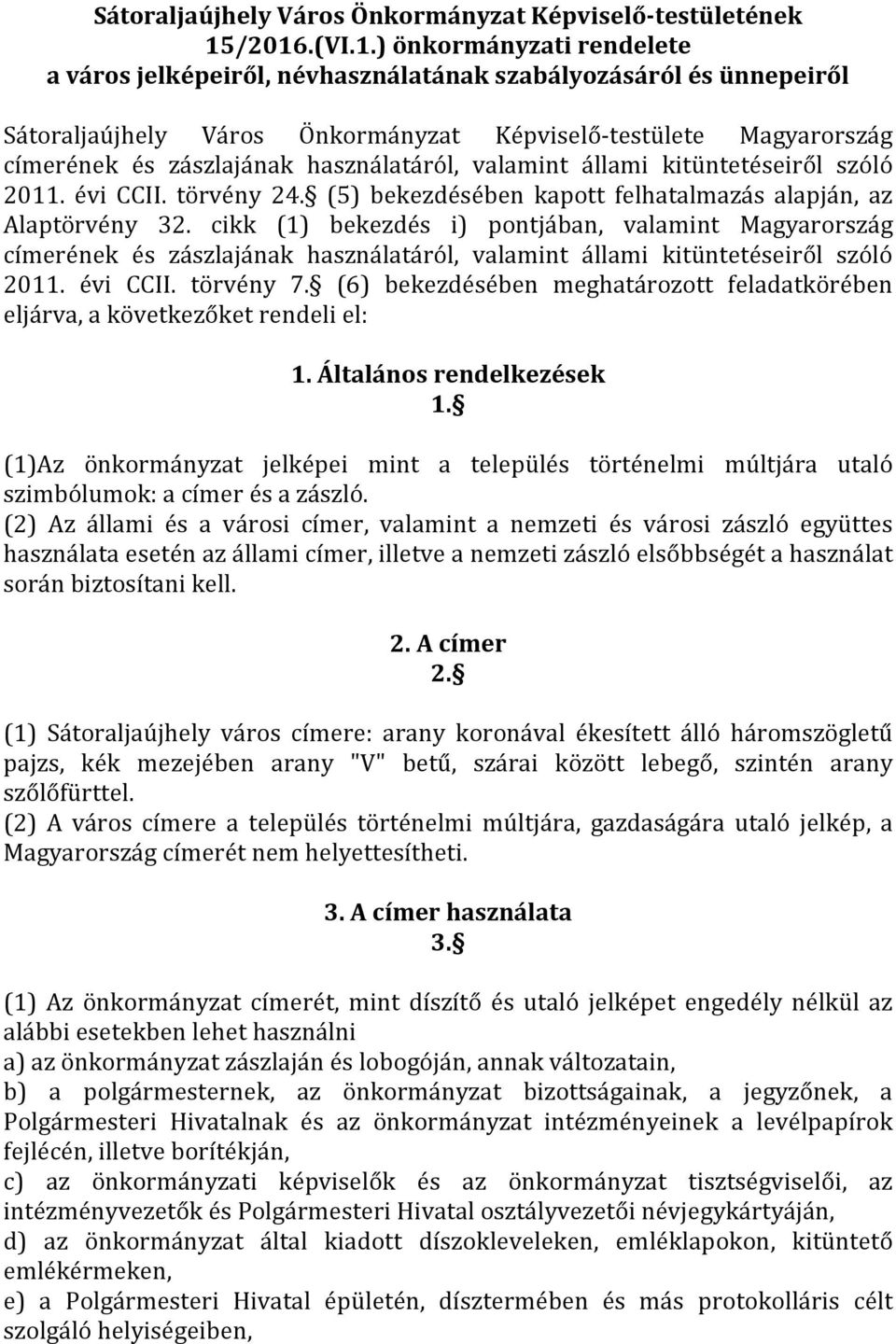 használatáról, valamint állami kitüntetéseiről szóló 2011. évi CCII. törvény 24. (5) bekezdésében kapott felhatalmazás alapján, az Alaptörvény 32.