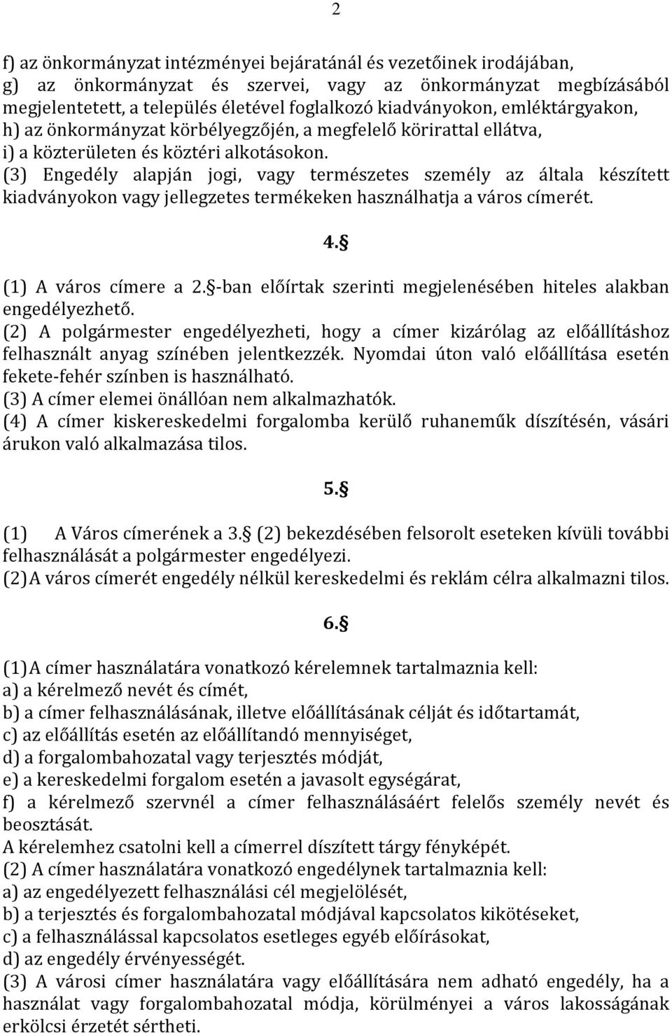 (3) Engedély alapján jogi, vagy természetes személy az általa készített kiadványokon vagy jellegzetes termékeken használhatja a város címerét. 4. (1) A város címere a 2.