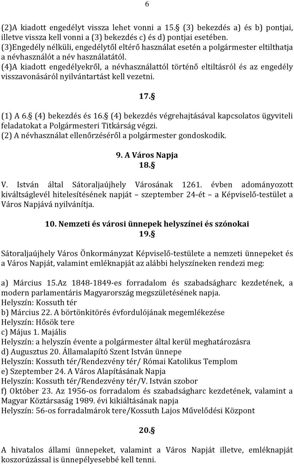(4)A kiadott engedélyekről, a névhasználattól történő eltiltásról és az engedély visszavonásáról nyilvántartást kell vezetni. 17. (1) A 6. (4) bekezdés és 16.