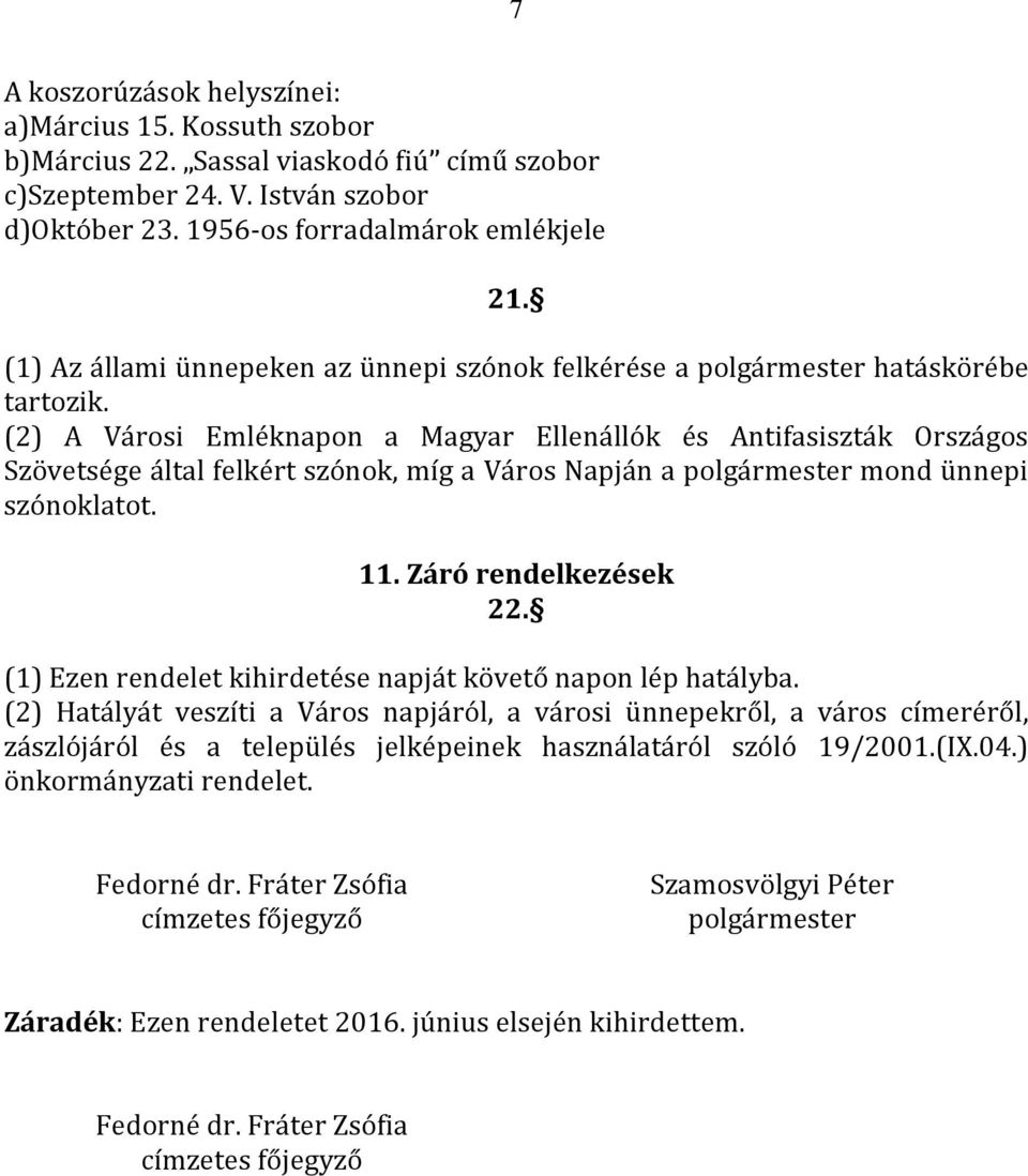 (2) A Városi Emléknapon a Magyar Ellenállók és Antifasiszták Országos Szövetsége által felkért szónok, míg a Város Napján a polgármester mond ünnepi szónoklatot. 11. Záró rendelkezések 22.