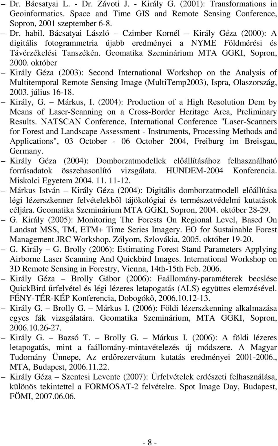 október Király Géza (2003): Second International Workshop on the Analysis of Multitemporal Remote Sensing Image (MultiTemp2003), Ispra, Olaszország, 2003. július 16-18. Király, G. Márkus, I.