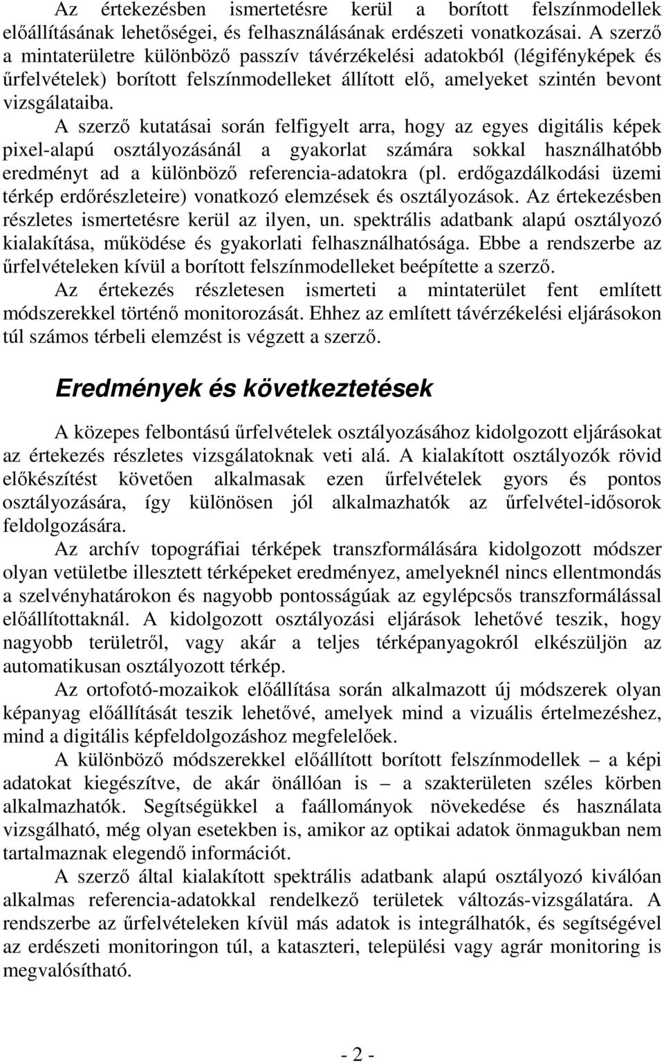 A szerző kutatásai során felfigyelt arra, hogy az egyes digitális képek pixel-alapú osztályozásánál a gyakorlat számára sokkal használhatóbb eredményt ad a különböző referencia-adatokra (pl.