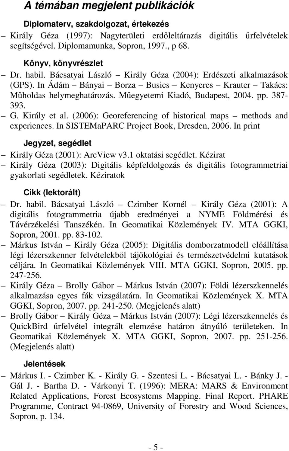 Műegyetemi Kiadó, Budapest, 2004. pp. 387-393. G. Király et al. (2006): Georeferencing of historical maps methods and experiences. In SISTEMaPARC Project Book, Dresden, 2006.