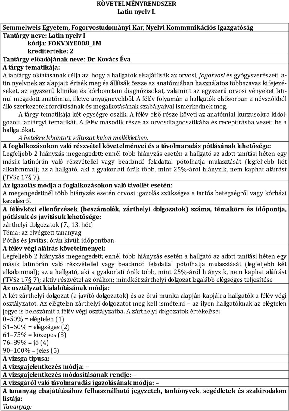 Kovács Éva A tárgy tematikája: A tantárgy oktatásának célja az, hogy a hallgatók elsajátítsák az orvosi, fogorvosi és gyógyszerészeti latin nyelvnek az alapjait: értsék meg és állítsák össze az