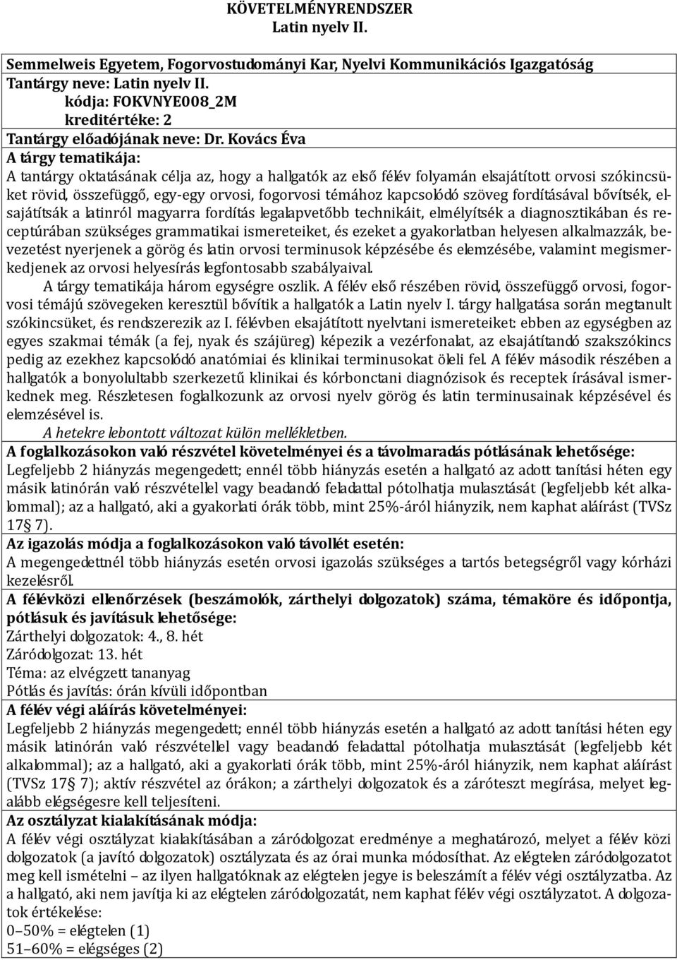 Kovács Éva A tárgy tematikája: A tantárgy oktatásának célja az, hogy a hallgatók az első félév folyamán elsajátított orvosi szókincsüket rövid, összefüggő, egy-egy orvosi, fogorvosi témához