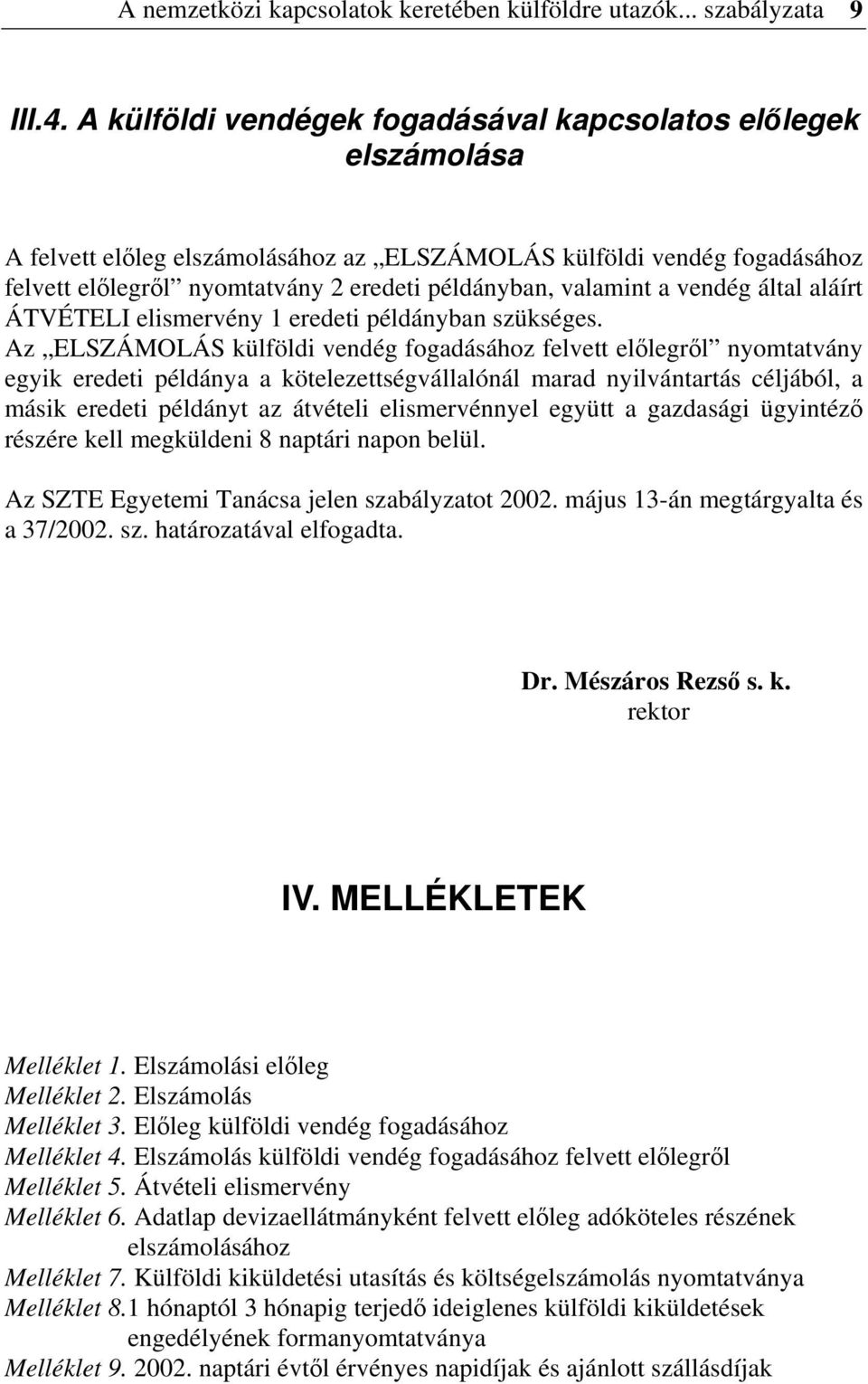 a vendég által aláírt ÁTVÉTELI elismervény 1 eredeti példányban szükséges.