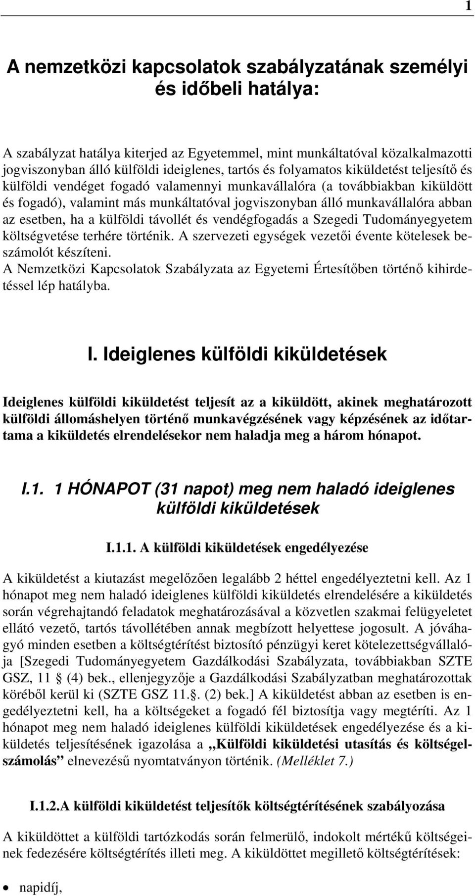 esetben, ha a külföldi távollét és vendégfogadás a Szegedi Tudományegyetem költségvetése terhére történik. A szervezeti egységek vezetői évente kötelesek beszámolót készíteni.