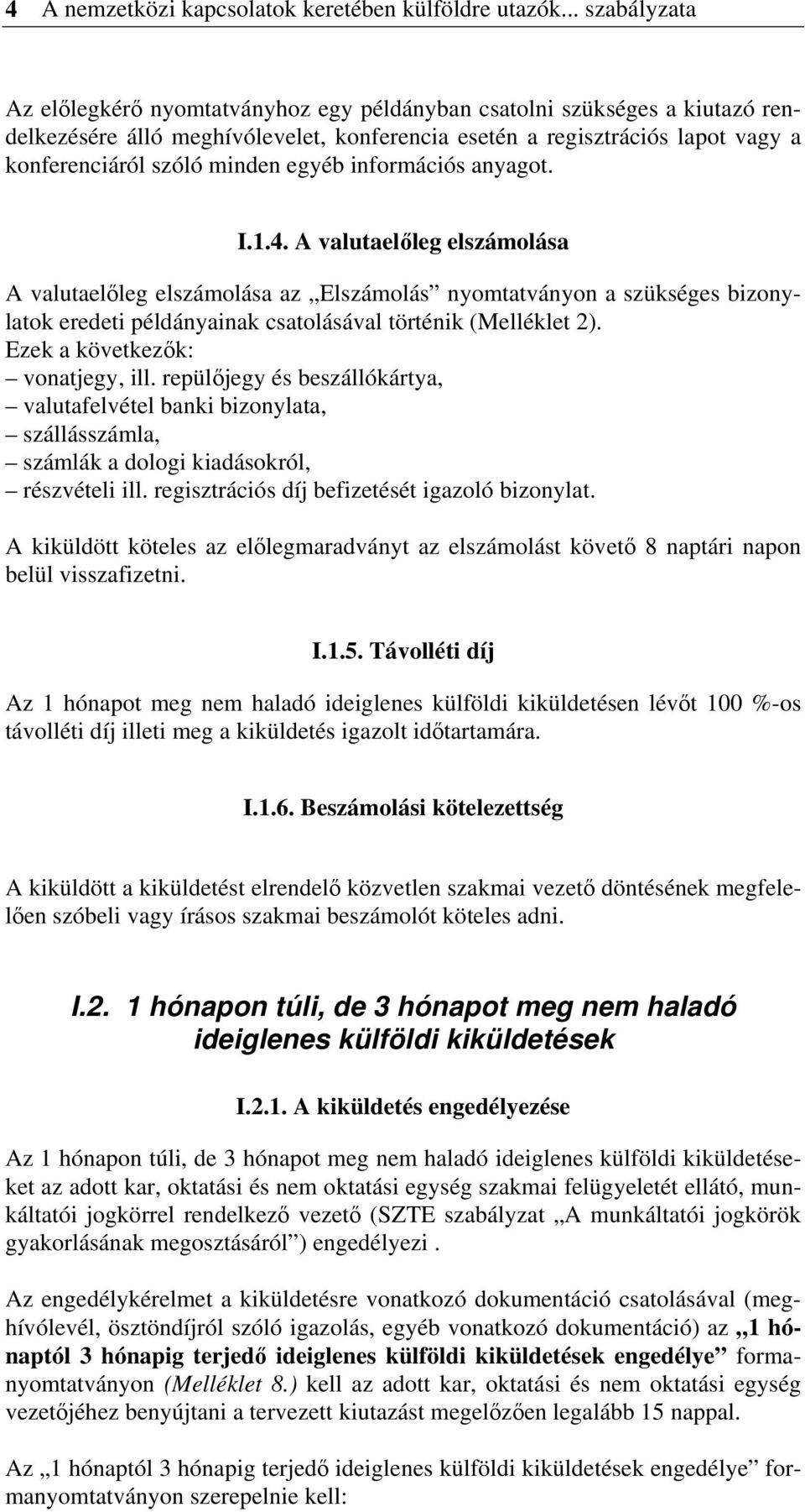 egyéb információs anyagot. I.1.4. A valutaelőleg elszámolása A valutaelőleg elszámolása az Elszámolás nyomtatványon a szükséges bizonylatok eredeti példányainak csatolásával történik (Melléklet 2).