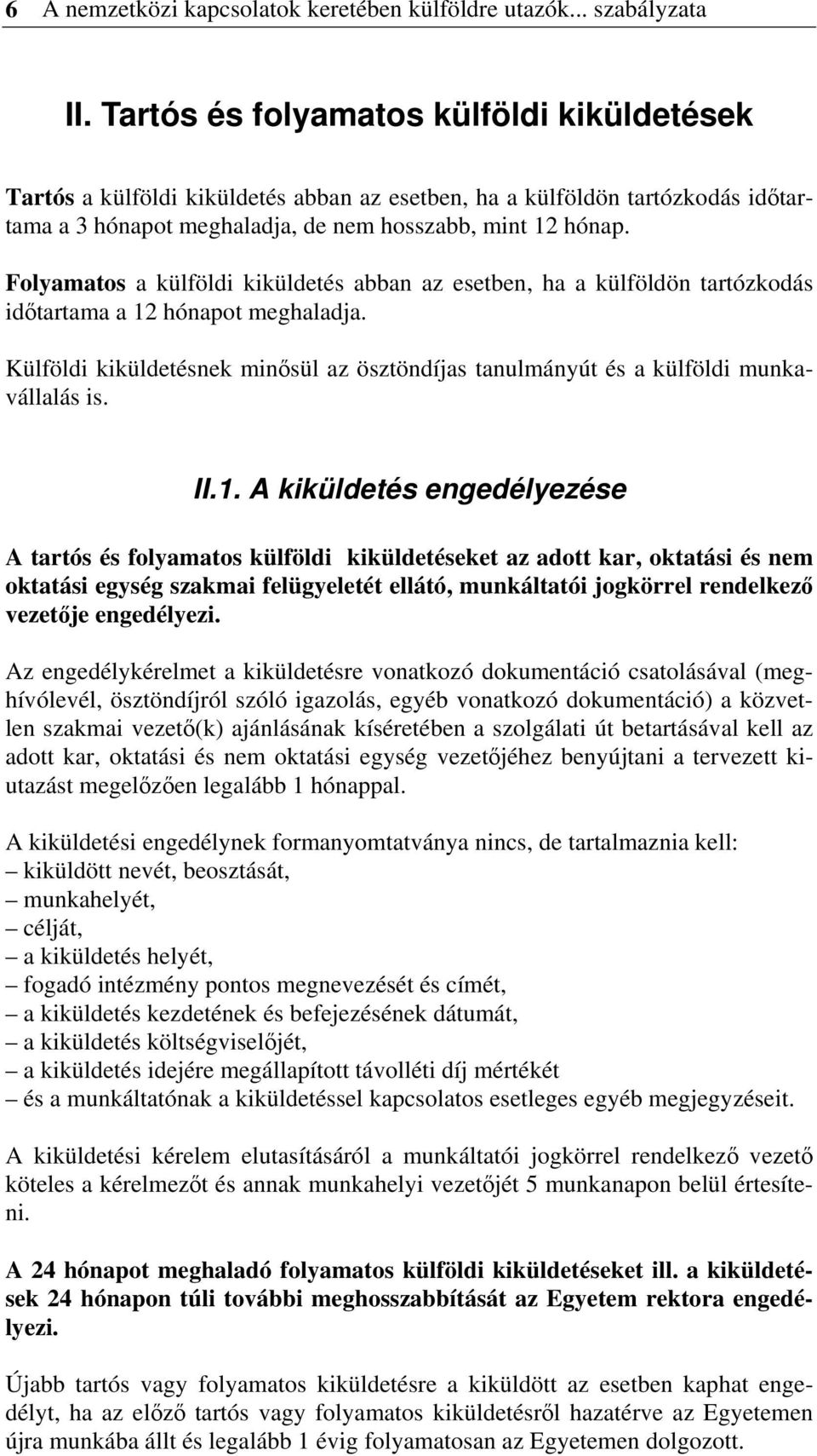 Folyamatos a külföldi kiküldetés abban az esetben, ha a külföldön tartózkodás időtartama a 12 hónapot meghaladja.