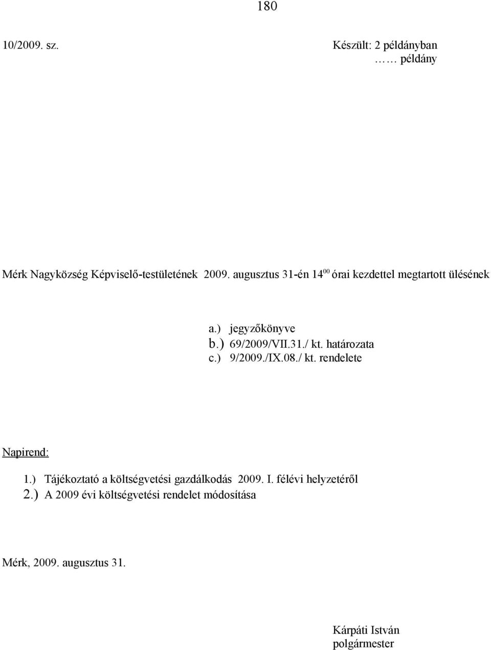 határozata c.) 9/2009./IX.08./ kt. rendelete Napirend: 1.) Tájékoztató a költségvetési gazdálkodás 2009.