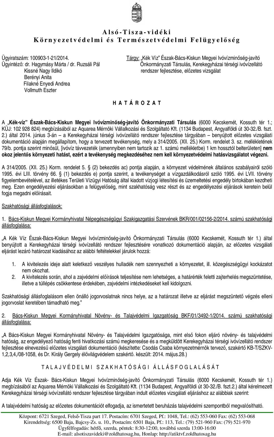 T A Kék-víz Észak-Bács-Kiskun Megyei Ivóvízmin ség-javító Önkormányzati Társulás (6000 Kecskemét, Kossuth tér 1.; KÜJ: 102 928 824) megbízásából az Aquarea Mérnöki Vállalkozási és Szolgáltató Kft.