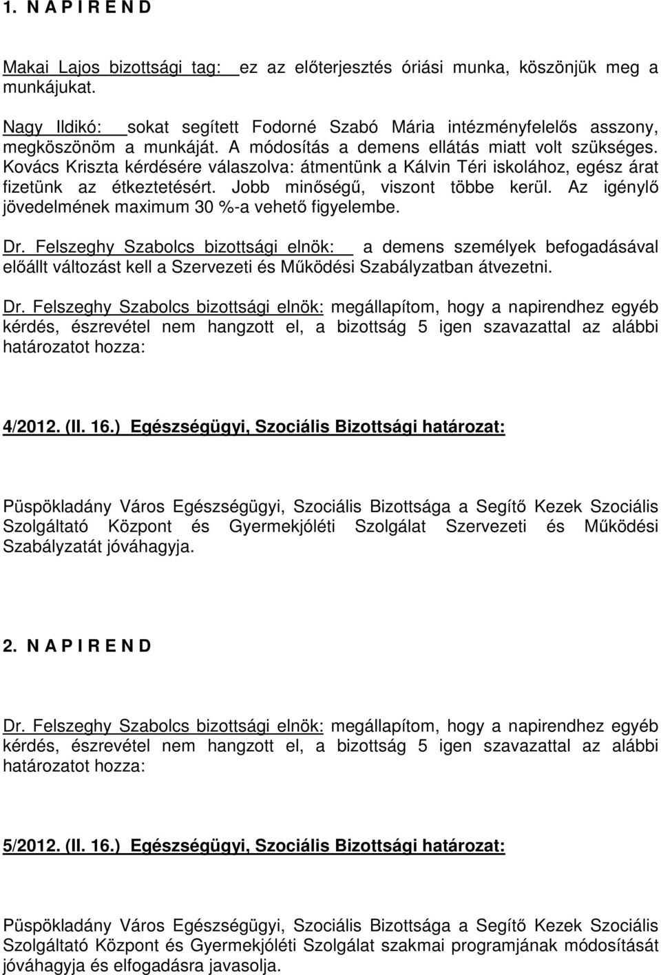 Kovács Kriszta kérdésére válaszolva: átmentünk a Kálvin Téri iskolához, egész árat fizetünk az étkeztetésért. Jobb minőségű, viszont többe kerül.