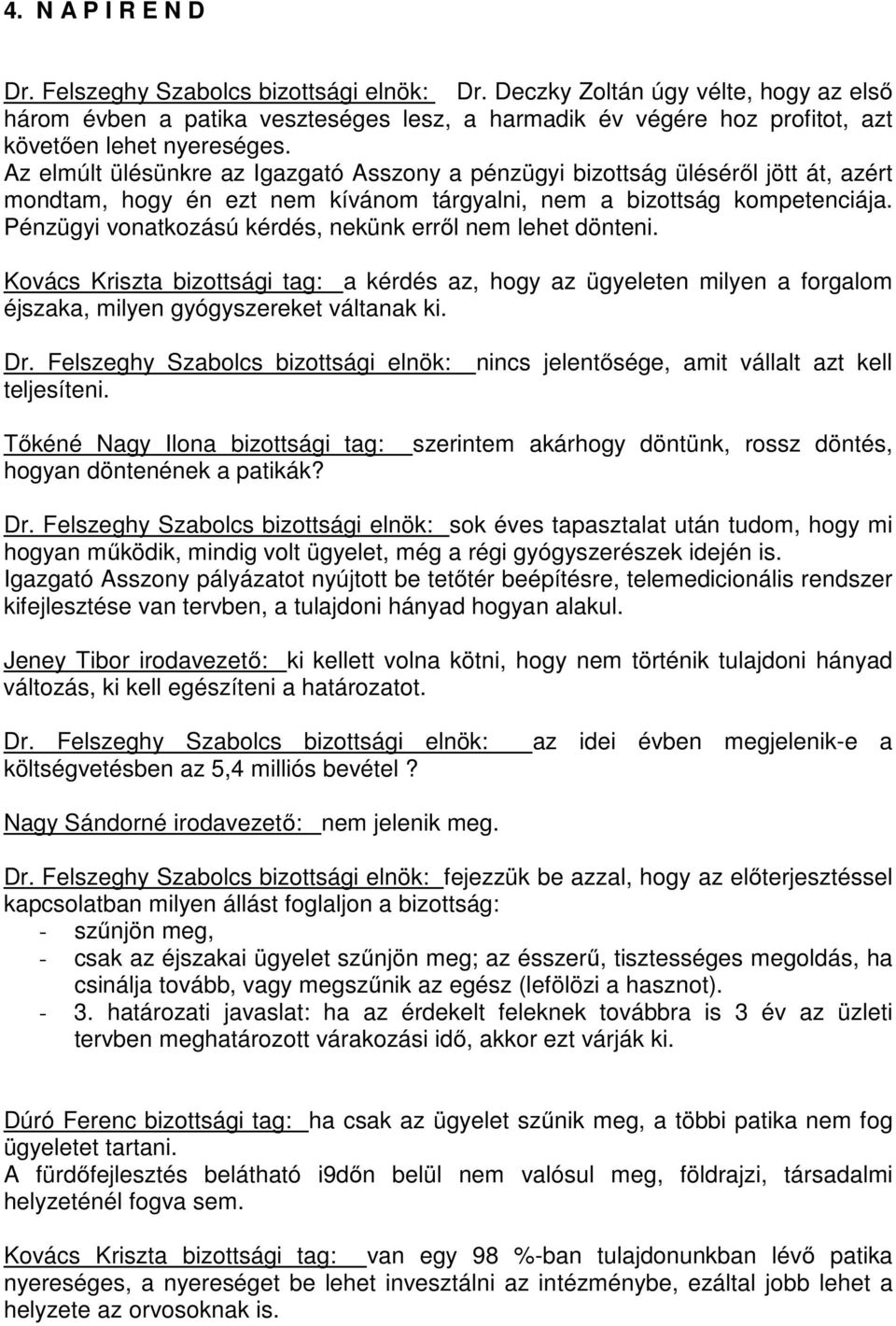 Az elmúlt ülésünkre az Igazgató Asszony a pénzügyi bizottság üléséről jött át, azért mondtam, hogy én ezt nem kívánom tárgyalni, nem a bizottság kompetenciája.