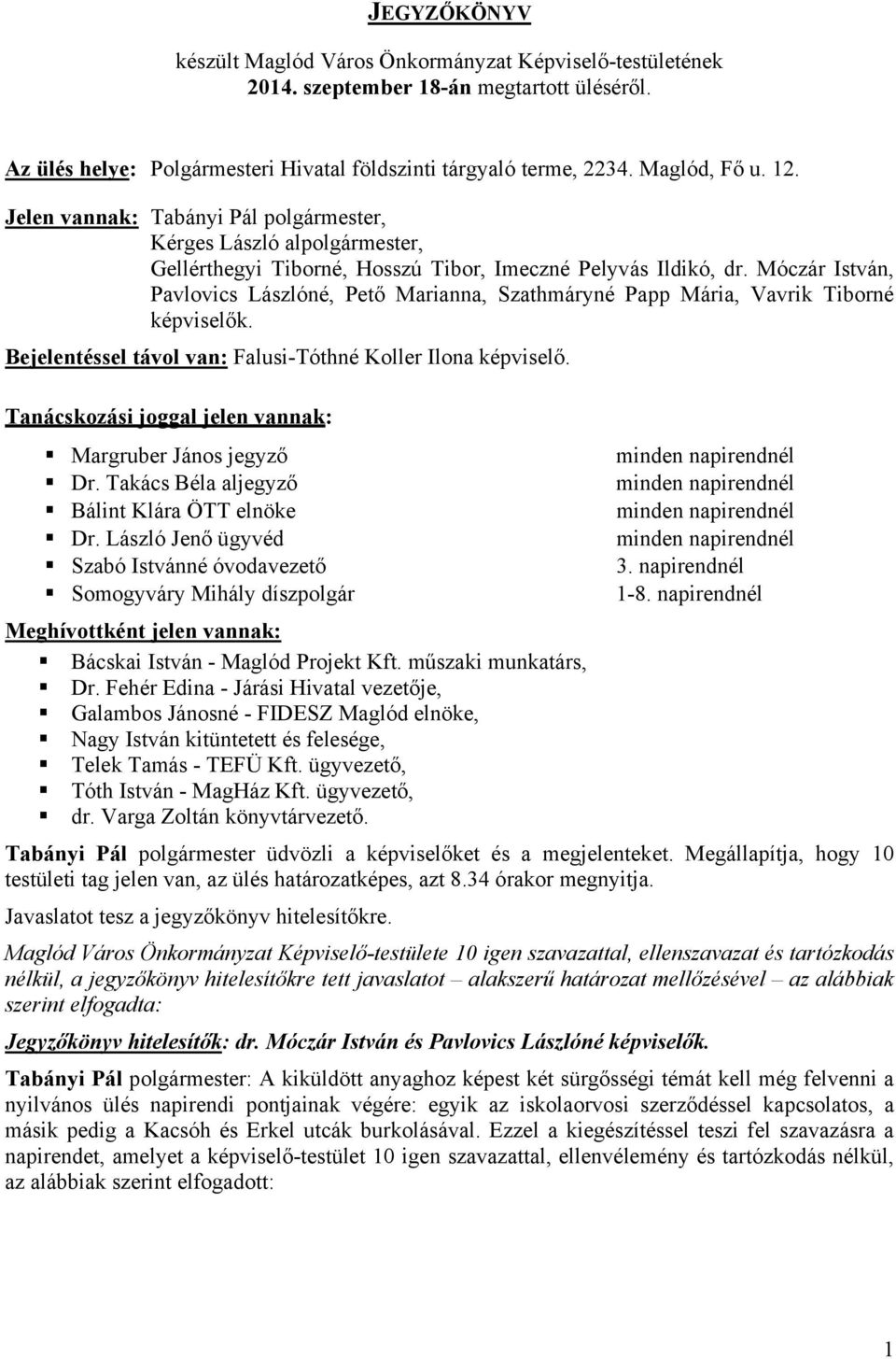 Móczár István, Pavlovics Lászlóné, Pető Marianna, Szathmáryné Papp Mária, Vavrik Tiborné képviselők. Bejelentéssel távol van: Falusi-Tóthné Koller Ilona képviselő.