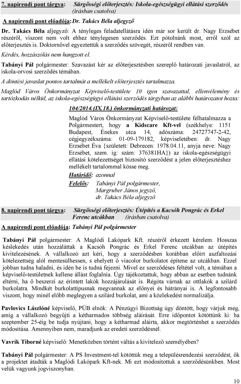Doktornővel egyeztettük a szerződés szövegét, részéről rendben van. Kérdés, hozzászólás nem hangzott el.