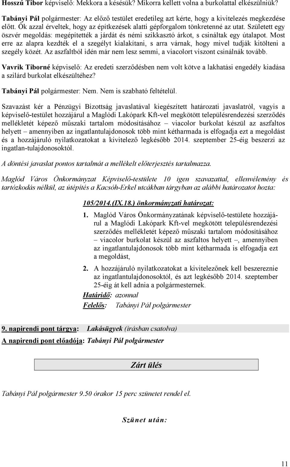 Most erre az alapra kezdték el a szegélyt kialakítani, s arra várnak, hogy mivel tudják kitölteni a szegély közét. Az aszfaltból idén már nem lesz semmi, a viacolort viszont csinálnák tovább.