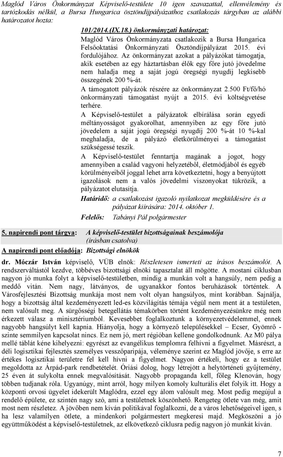 Az önkormányzat azokat a pályázókat támogatja, akik esetében az egy háztartásban élők egy főre jutó jövedelme nem haladja meg a saját jogú öregségi nyugdíj legkisebb összegének 200 %-át.