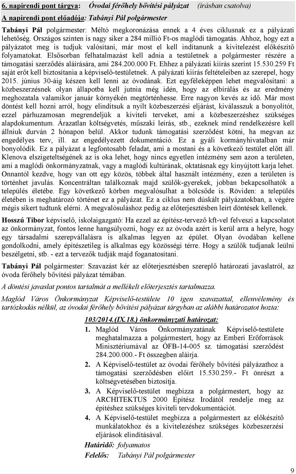 Ahhoz, hogy ezt a pályázatot meg is tudjuk valósítani, már most el kell indítanunk a kivitelezést előkészítő folyamatokat.