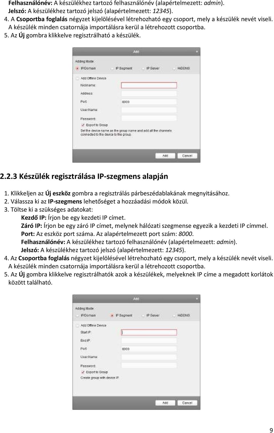 Az Új gombra klikkelve regisztrálható a készülék. 2.2.3 Készülék regisztrálása IP-szegmens alapján 1. Klikkeljen az Új eszköz gombra a regisztrálás párbeszédablakának megnyitásához. 2. Válassza ki az IP-szegmens lehetőséget a hozzáadási módok közül.