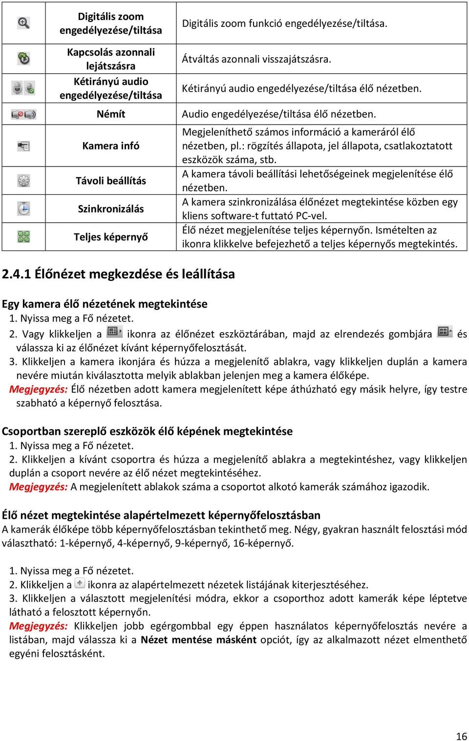 Megjeleníthető számos információ a kameráról élő nézetben, pl.: rögzítés állapota, jel állapota, csatlakoztatott eszközök száma, stb.