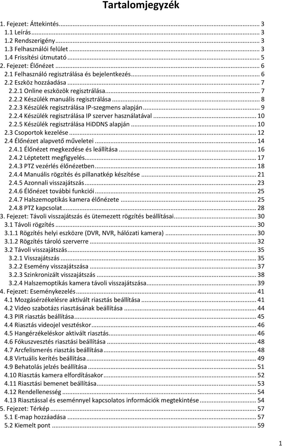 .. 9 2.2.4 Készülék regisztrálása IP szerver használatával... 10 2.2.5 Készülék regisztrálása HiDDNS alapján... 10 2.3 Csoportok kezelése... 12 2.4 Élőnézet alapvető műveletei... 14 2.4.1 Élőnézet megkezdése és leállítása.