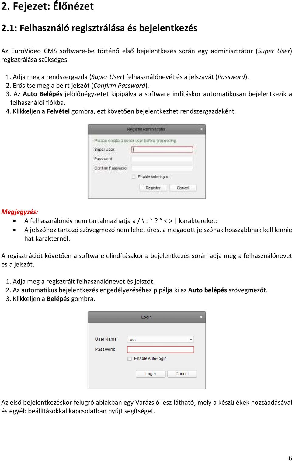 Az Auto Belépés jelölőnégyzetet kipipálva a software indításkor automatikusan bejelentkezik a felhasználói fiókba. 4. Klikkeljen a Felvétel gombra, ezt követően bejelentkezhet rendszergazdaként.