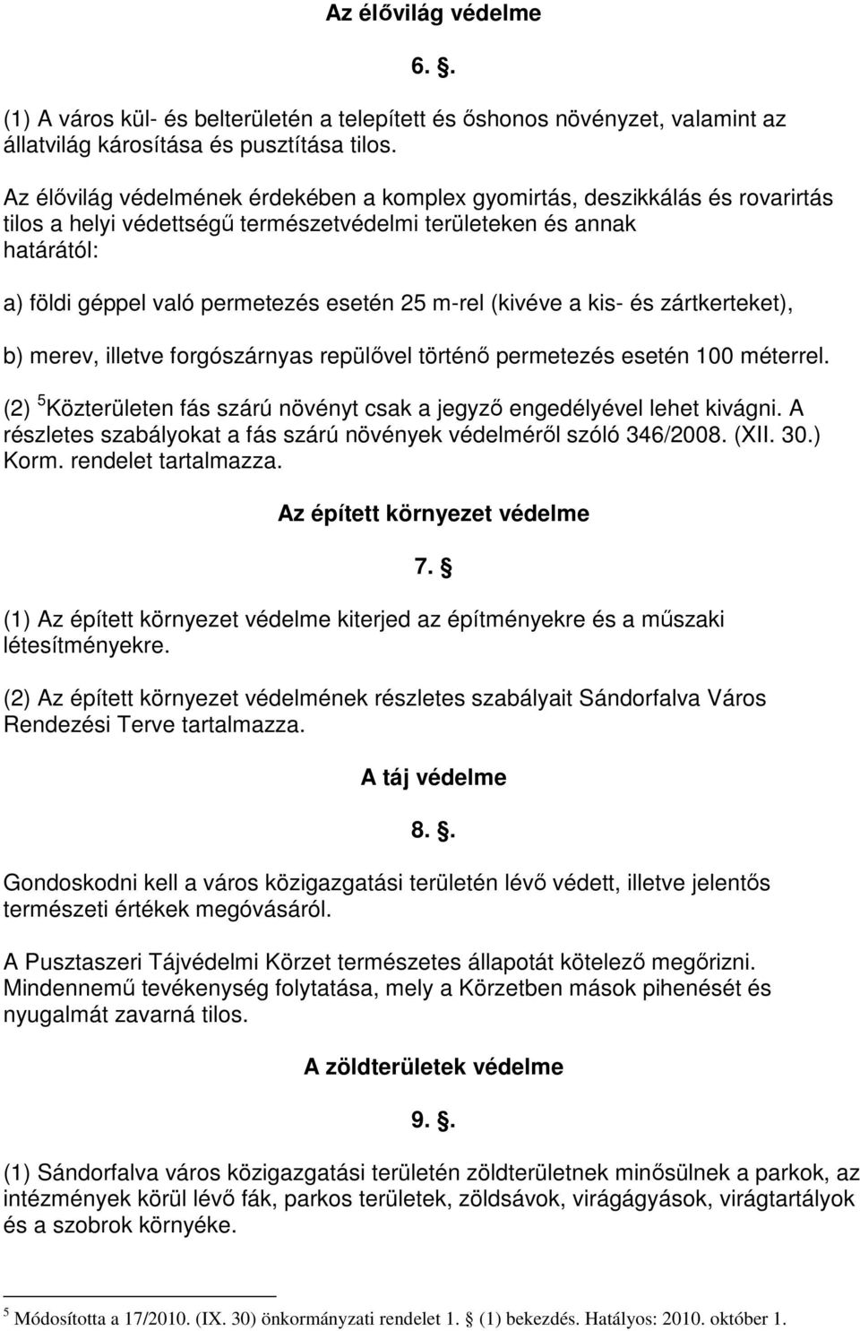 m-rel (kivéve a kis- és zártkerteket), b) merev, illetve forgószárnyas repülıvel történı permetezés esetén 100 méterrel. (2) 5 Közterületen fás szárú növényt csak a jegyzı engedélyével lehet kivágni.