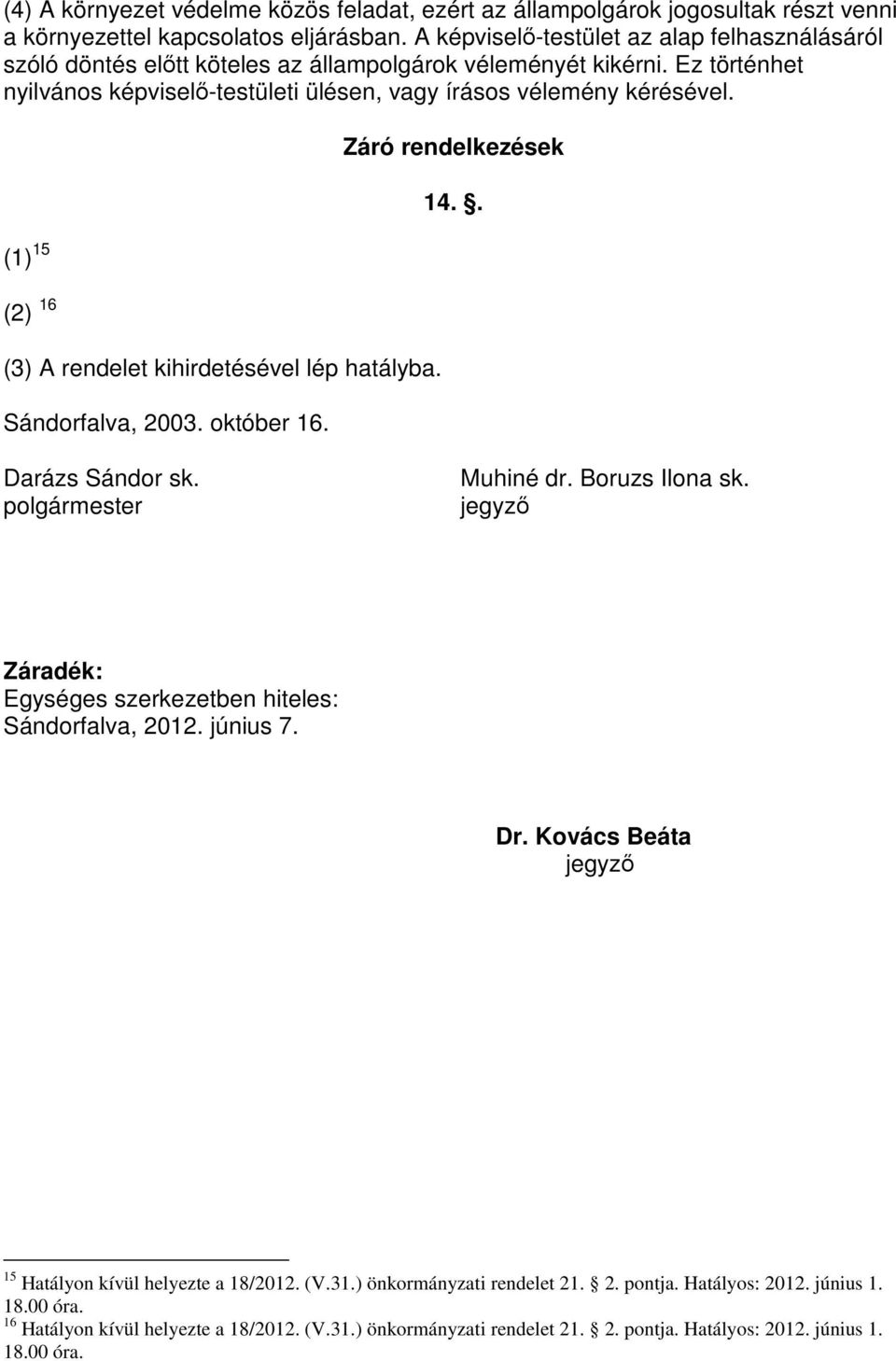 (1) 15 (2) 16 (3) A rendelet kihirdetésével lép hatályba. Sándorfalva, 2003. október 16. Záró rendelkezések 14.. Darázs Sándor sk. polgármester Muhiné dr. Boruzs Ilona sk.