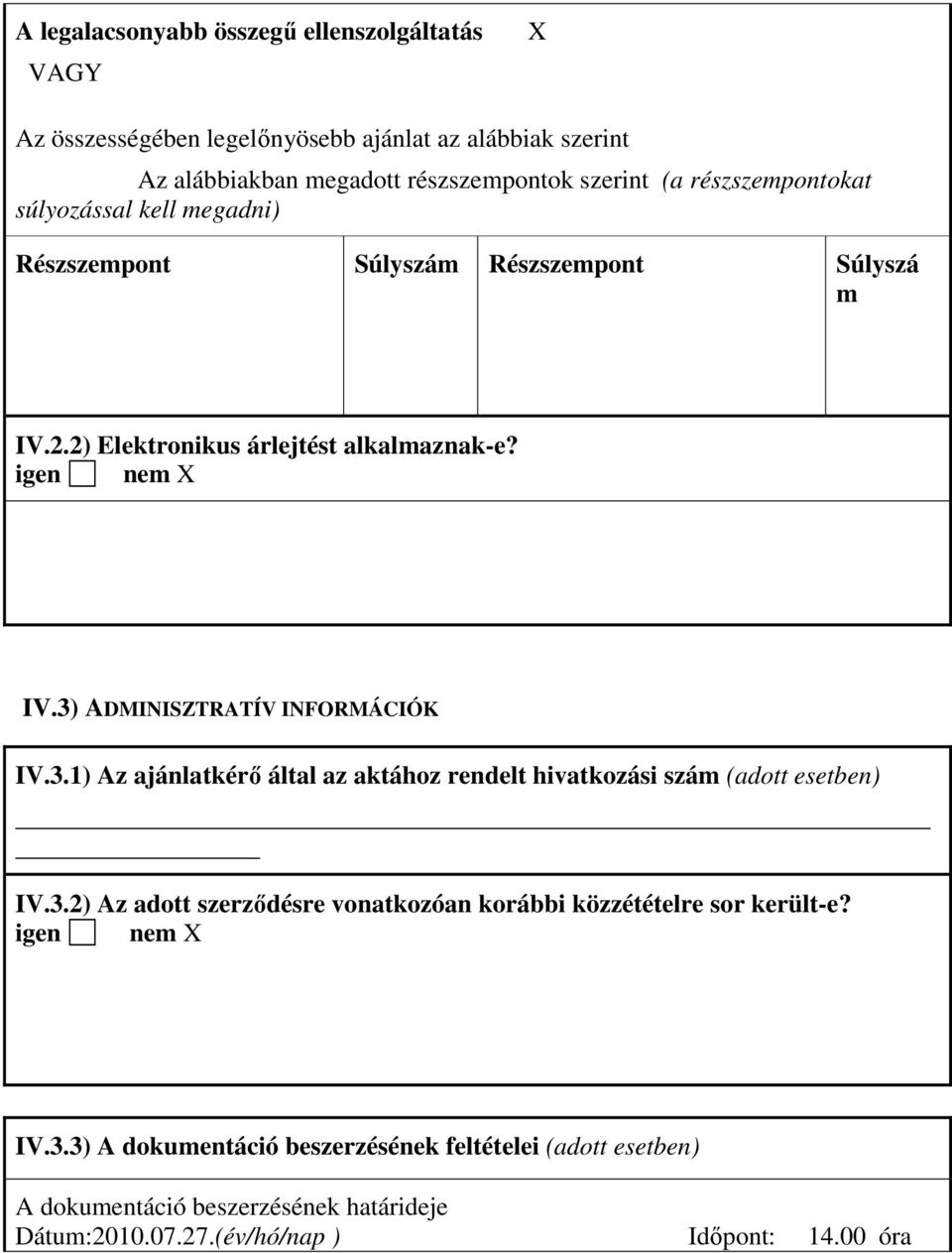 3) ADMINISZTRATÍV INFORMÁCIÓK IV.3.1) Az ajánlatkérı által az aktához rendelt hivatkozási szám (adott esetben) IV.3.2) Az adott szerzıdésre vonatkozóan korábbi közzétételre sor került-e?