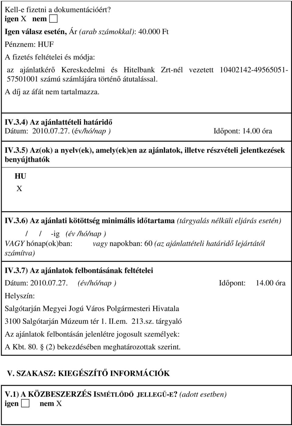 A díj az áfát nem tartalmazza. IV.3.4) Az ajánlattételi határidı Dátum: 2010.07.27. (év/hó/nap ) Idıpont: 14.00 óra IV.3.5) Az(ok) a nyelv(ek), amely(ek)en az ajánlatok, illetve részvételi jelentkezések benyújthatók HU IV.
