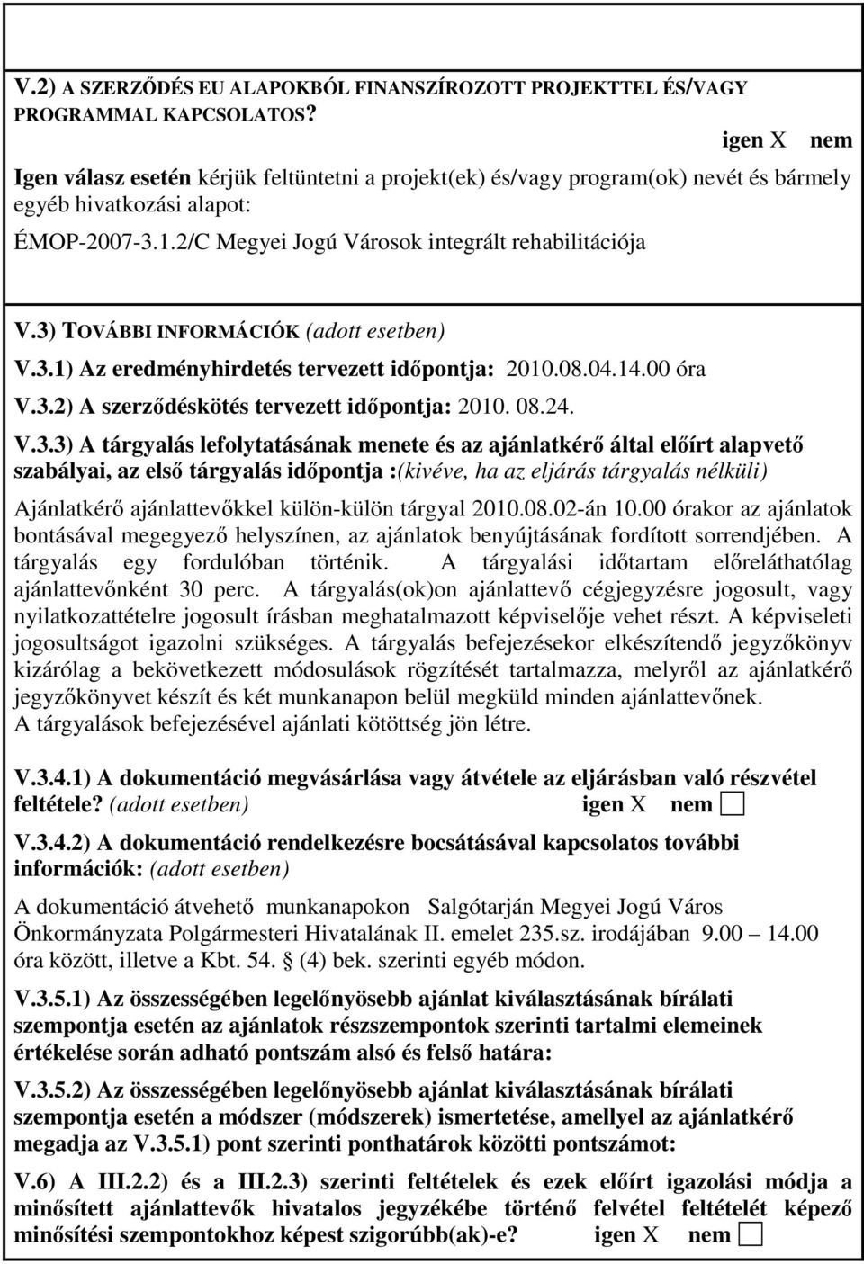 3) TOVÁBBI INFORMÁCIÓK (adott esetben) V.3.1) Az eredményhirdetés tervezett idıpontja: 2010.08.04.14.00 óra V.3.2) A szerzıdéskötés tervezett idıpontja: 2010. 08.24. V.3.3) A tárgyalás