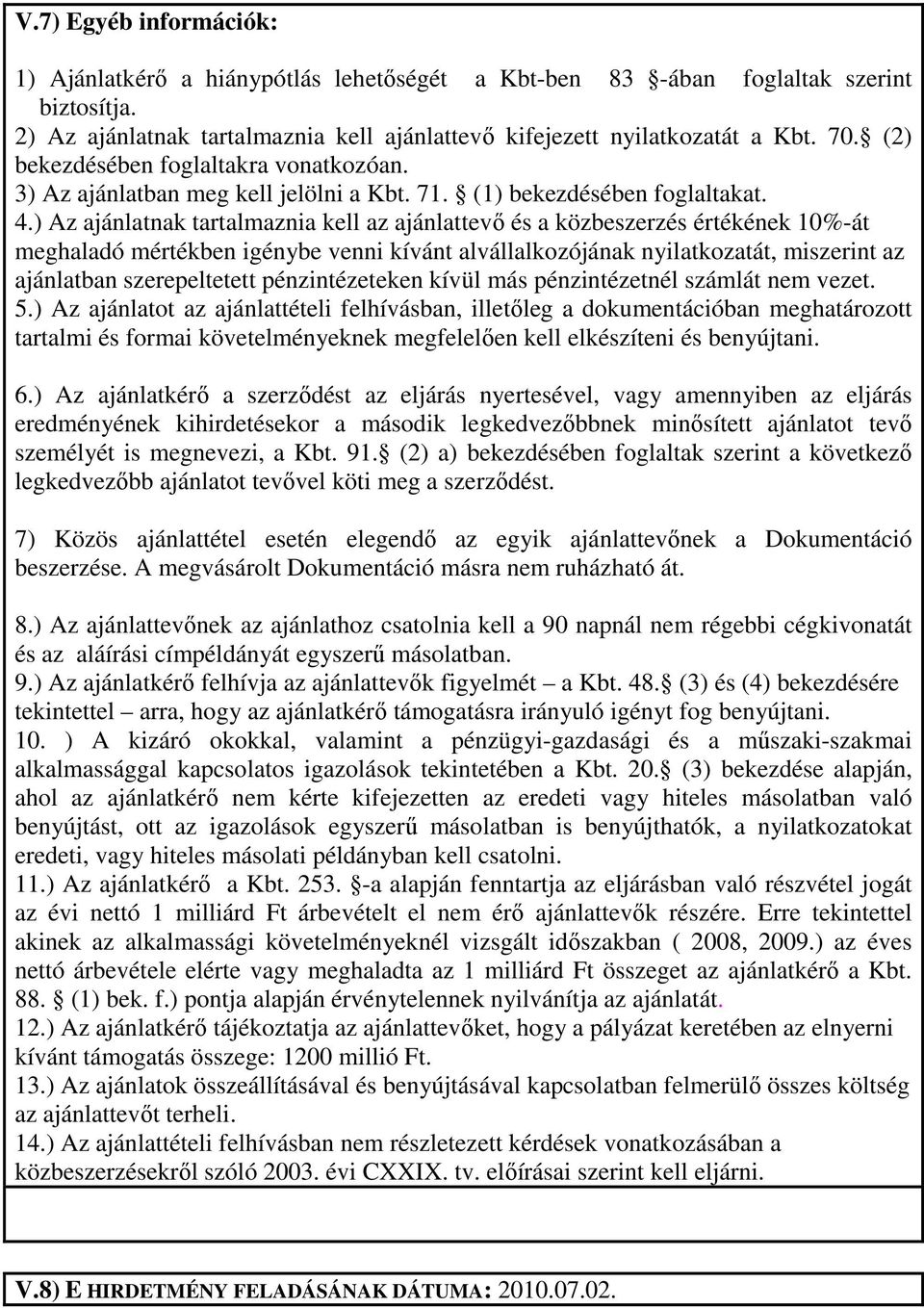 ) Az ajánlatnak tartalmaznia kell az ajánlattevı és a közbeszerzés értékének 10%-át meghaladó mértékben igénybe venni kívánt alvállalkozójának nyilatkozatát, miszerint az ajánlatban szerepeltetett