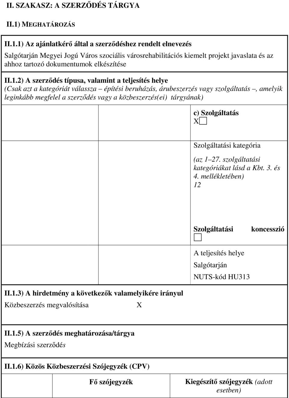 1) Az ajánlatkérı által a szerzıdéshez rendelt elnevezés Salgótarján Megyei Jogú Város szociális városrehabilitációs kiemelt projekt javaslata és az ahhoz tartozó dokumentumok elkészítése II.1.2) A