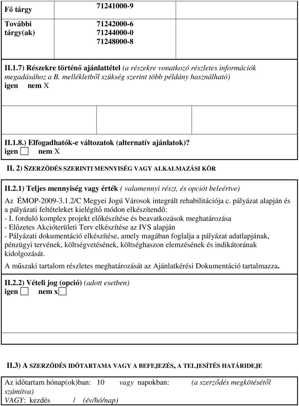 SZERZİDÉS SZERINTI MENNYISÉG VAGY ALKALMAZÁSI KÖR II.2.1) Teljes mennyiség vagy érték ( valamennyi részt, és opciót beleértve) Az ÉMOP-2009-3.1.2/C Megyei Jogú Városok integrált rehabilitációja c.