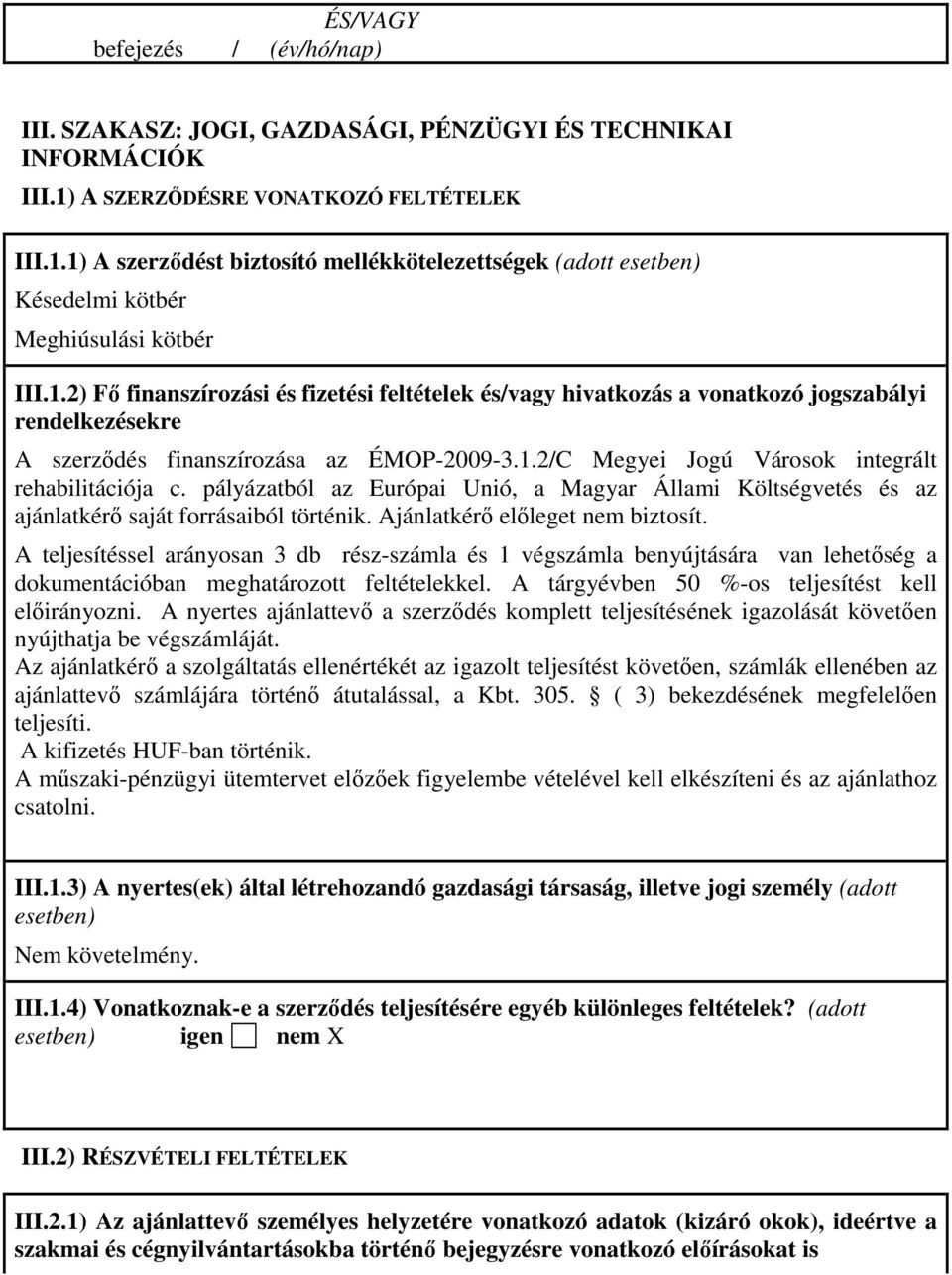 1.2/C Megyei Jogú Városok integrált rehabilitációja c. pályázatból az Európai Unió, a Magyar Állami Költségvetés és az ajánlatkérı saját forrásaiból történik. Ajánlatkérı elıleget nem biztosít.