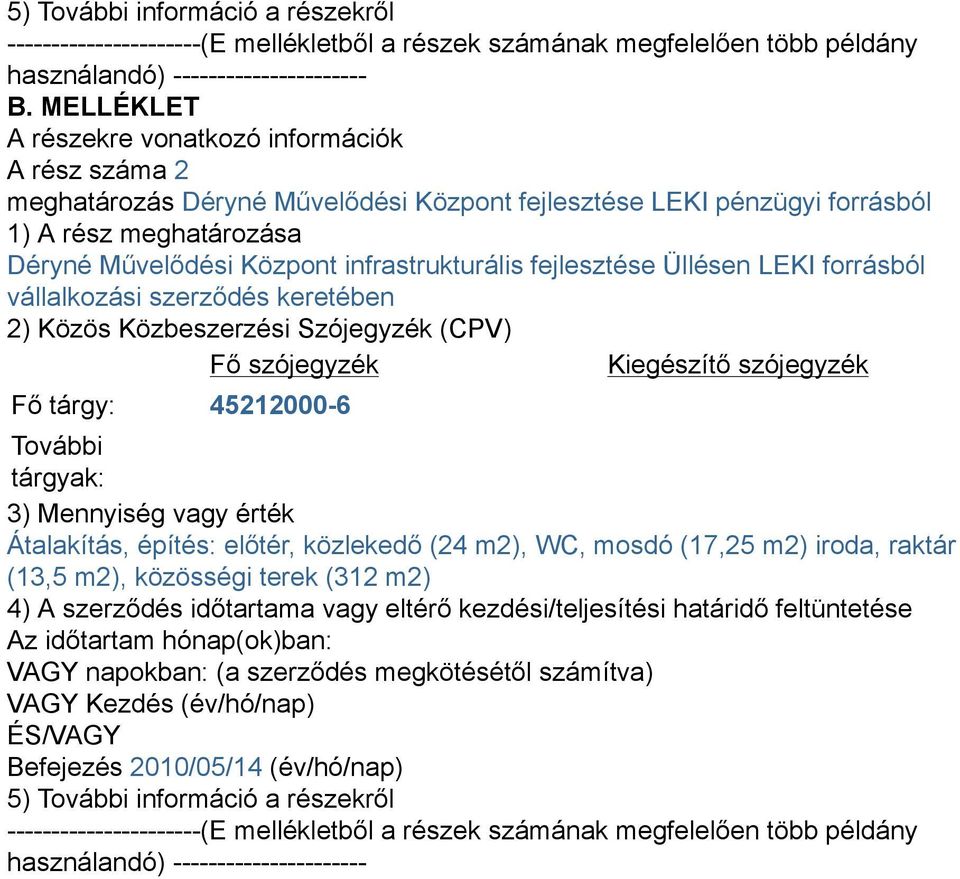 infrastrukturális fejlesztése Üllésen LEKI forrásból vállalkozási szerződés keretében 2) Közös Közbeszerzési Szójegyzék (CPV) Fő szójegyzék Kiegészítő szójegyzék Fő tárgy: 45212000-6 További tárgyak: