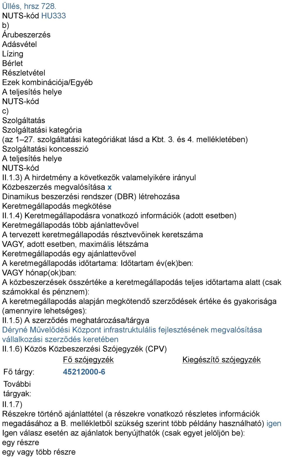 3) A hirdetmény a következők valamelyikére irányul Közbeszerzés megvalósítása x Dinamikus beszerzési rendszer (DBR) létrehozása Keretmegállapodás megkötése II.1.