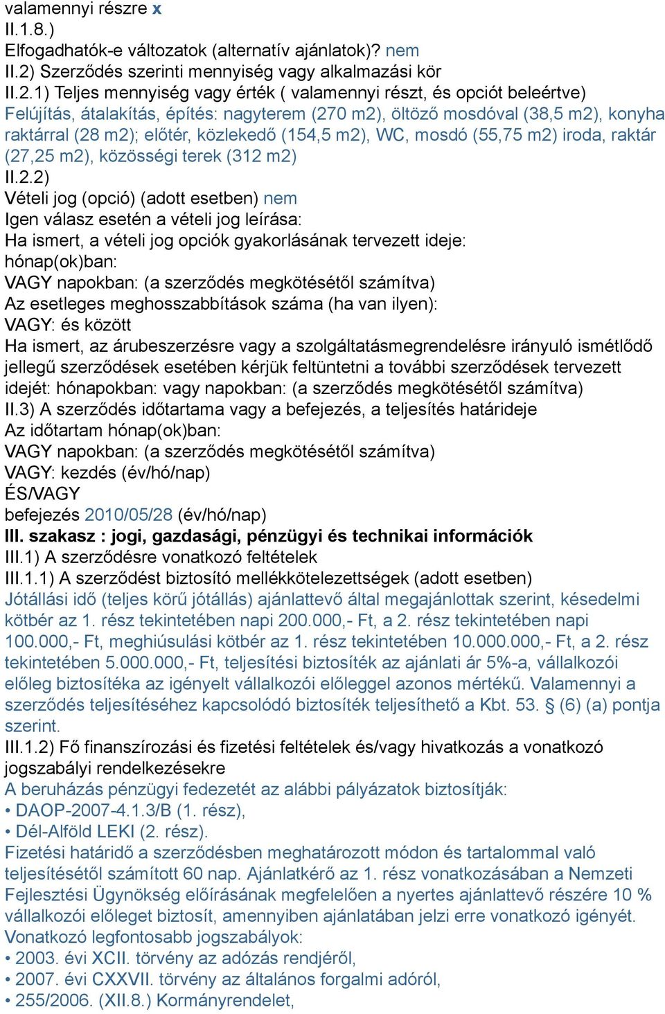 1) Teljes mennyiség vagy érték ( valamennyi részt, és opciót beleértve) Felújítás, átalakítás, építés: nagyterem (270 m2), öltöző mosdóval (38,5 m2), konyha raktárral (28 m2); előtér, közlekedő