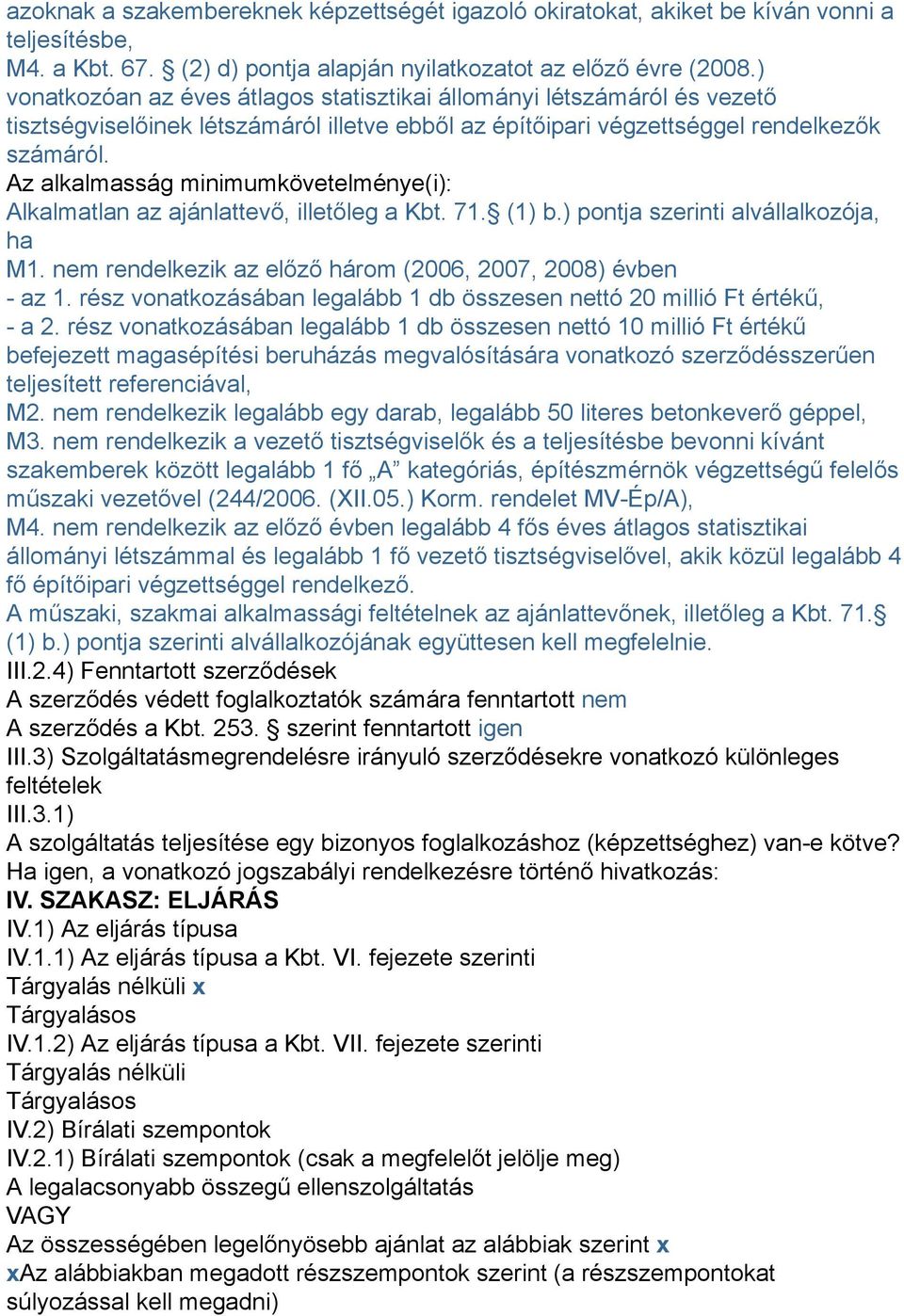 Az alkalmasság minimumkövetelménye(i): Alkalmatlan az ajánlattevő, illetőleg a Kbt. 71. (1) b.) pontja szerinti alvállalkozója, ha M1. nem rendelkezik az előző három (2006, 2007, 2008) évben - az 1.
