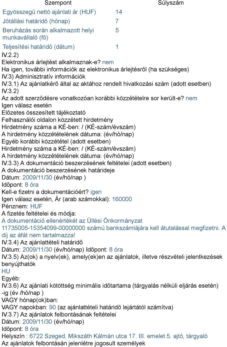 Adminisztratív információk IV.3.1) Az ajánlatkérő által az aktához rendelt hivatkozási szám (adott esetben) IV.3.2) Az adott szerződésre vonatkozóan korábbi közzétételre sor került-e?