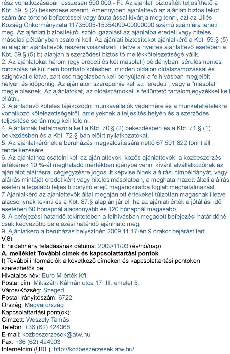 meg. Az ajánlati biztosítékról szóló igazolást az ajánlatba eredeti vagy hiteles másolati példányban csatolni kell. Az ajánlati biztosítékot ajánlatkérő a Kbt. 59.