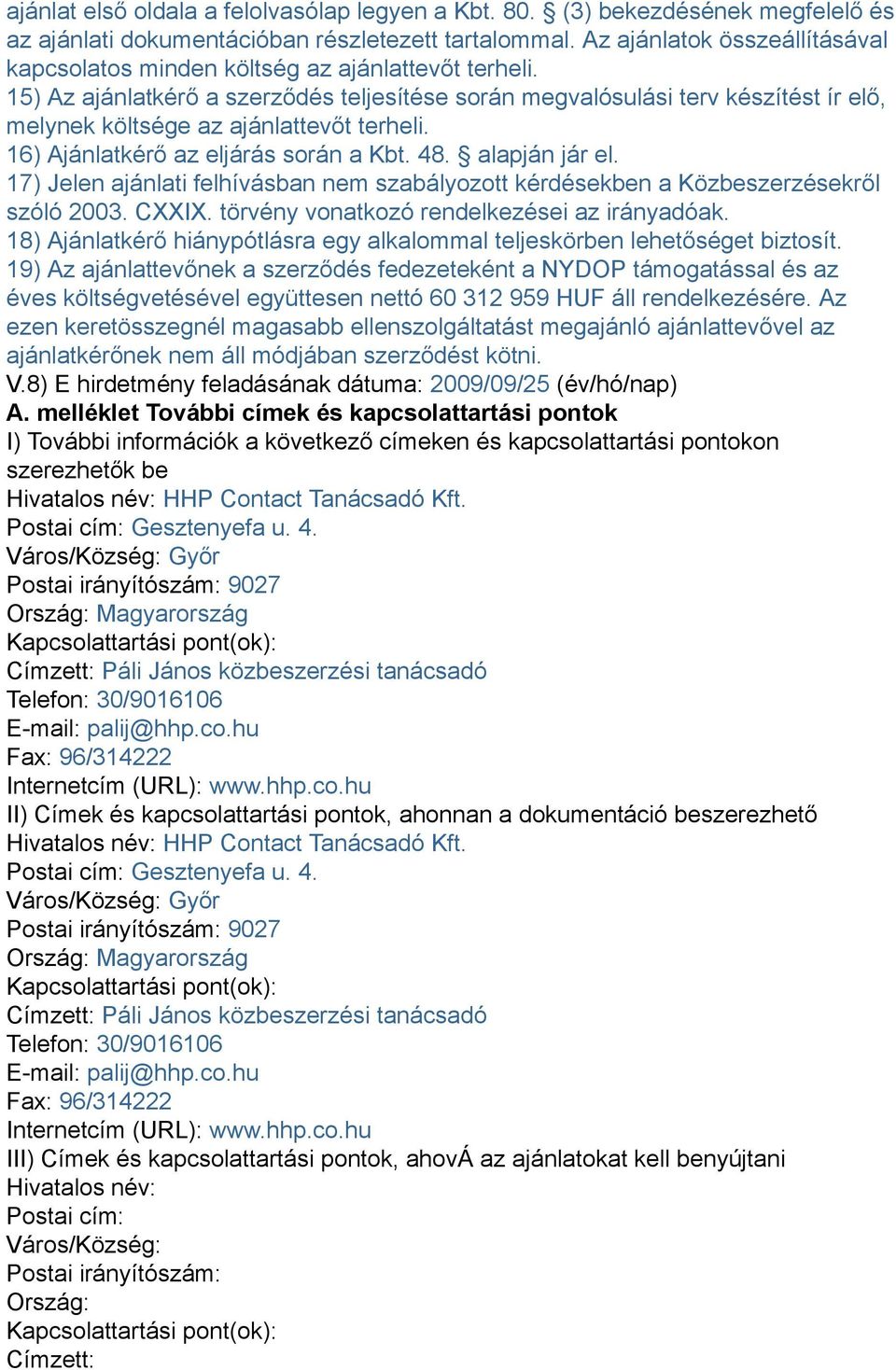 15) Az ajánlatkérő a szerződés teljesítése során megvalósulási terv készítést ír elő, melynek költsége az ajánlattevőt terheli. 16) Ajánlatkérő az eljárás során a Kbt. 48. alapján jár el.